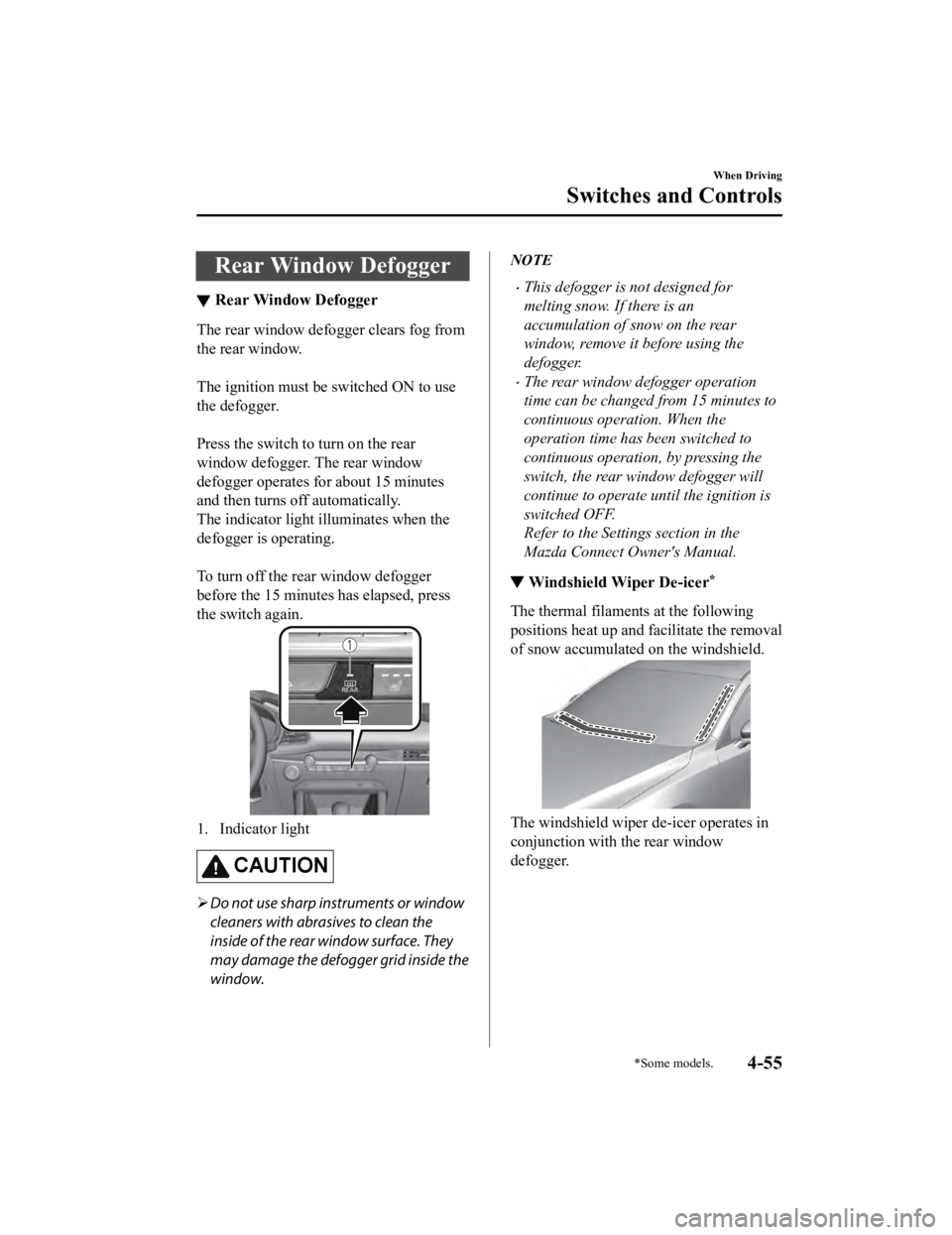 MAZDA MODEL 3 SEDAN 2019 Owners Manual Rear Window Defogger
▼Rear Window Defogger
The rear window defogger clears fog from
the rear window.
The ignition must be switched ON to use
the defogger.
Press the switch to turn on the rear
wi MAZDA MODEL 3 SEDAN 2019 Owners Manual Rear Window Defogger
▼Rear Window Defogger
The rear window defogger clears fog from
the rear window.
The ignition must be switched ON to use
the defogger.
Press the switch to turn on the rear
wi