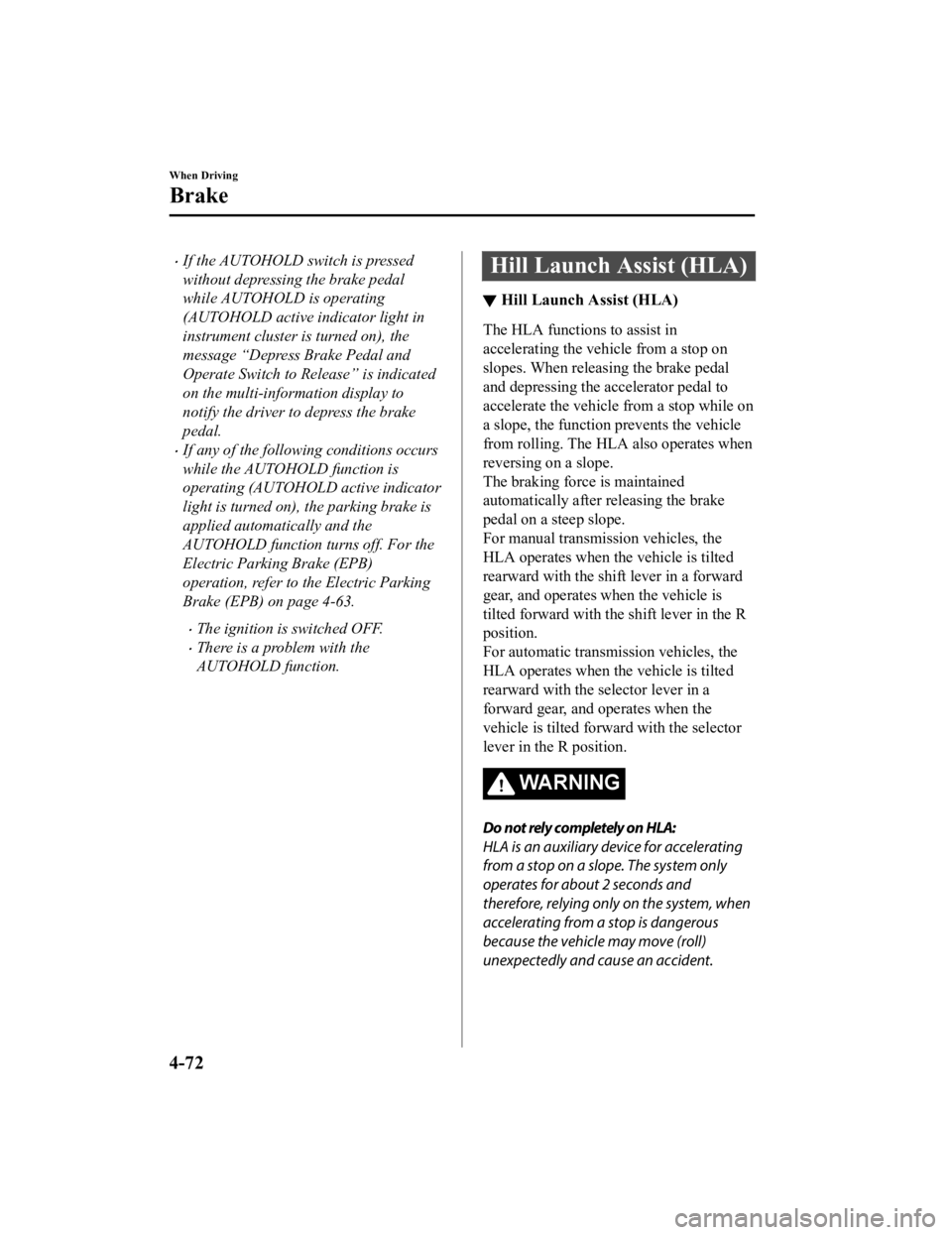 MAZDA MODEL 3 SEDAN 2019 Owners Guide If the AUTOHOLD switch is pressed
without depressing the brake pedal
while AUTOHOLD is operating
(AUTOHOLD active indicator light in
instrument cluster is turned on), the
message “Depress Brake P
