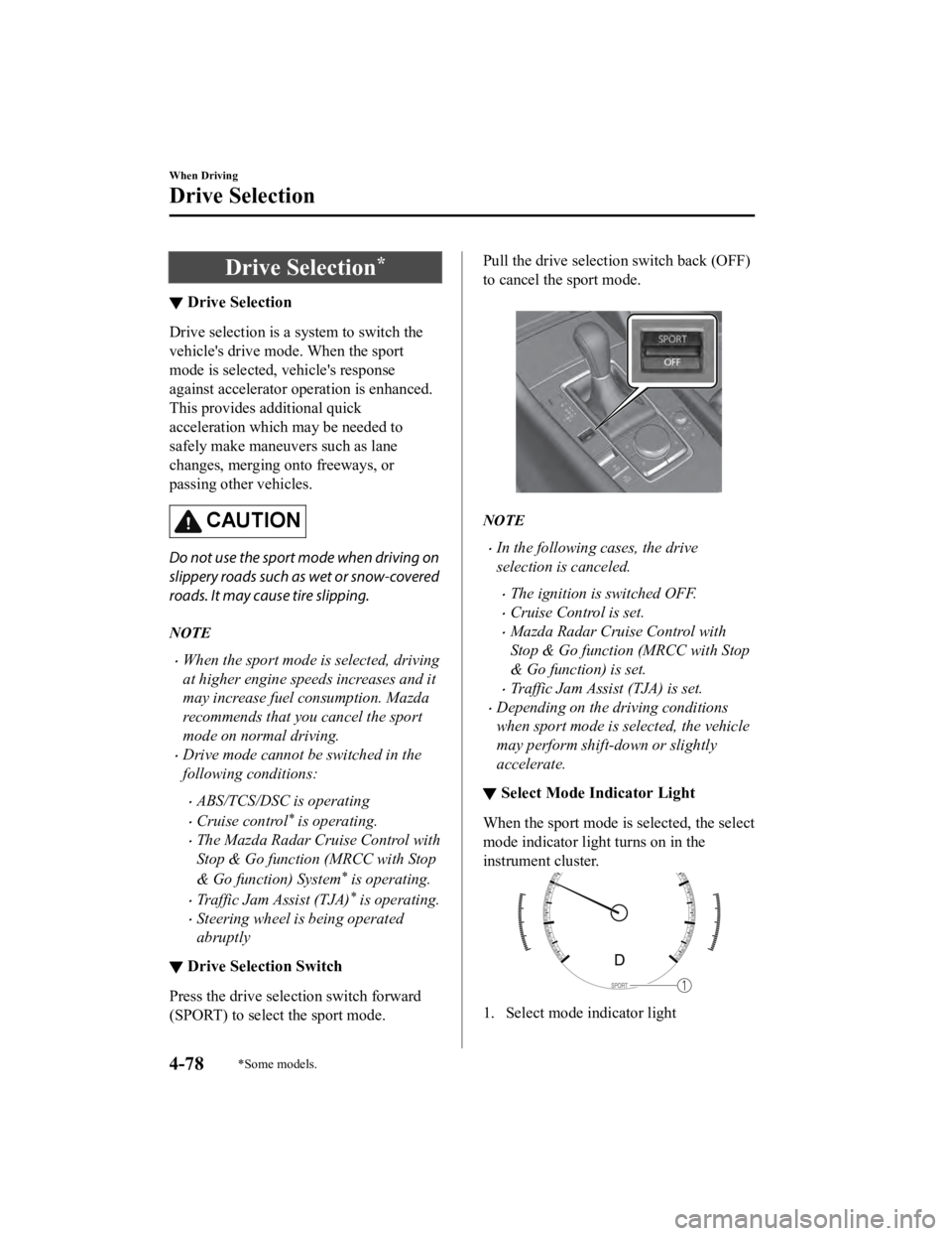 MAZDA MODEL 3 SEDAN 2019 Repair Manual Drive Selection*
▼Drive Selection
Drive selection is a s
ystem to switch the
vehicle's drive mode. When the sport
mode is selected, v ehicle's response
against accelerator operation is enhan