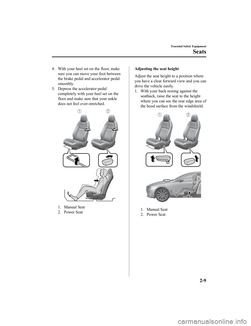 MAZDA MODEL 3 SEDAN 2019 Owners Manual 4. With your heel set on the floor, makesure you can move your foot between
the brake pedal and accelerator pedal
smoothly.
5. Depress the accelerator pedal
completely with your heel set on the
floor 