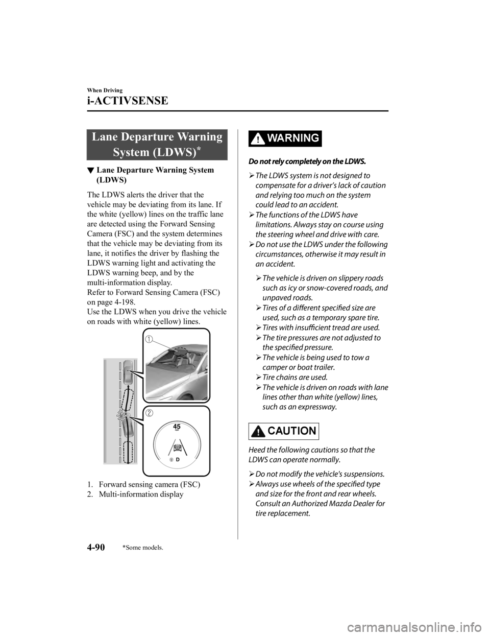 MAZDA MODEL 3 SEDAN 2019  Owners Manual Lane Departure WarningSystem (LDWS)
*
▼Lane Departure Warning System
(LDWS)
The LDWS alerts the driver that the
vehicle may be deviating from its lane. If
the white (yellow) lin
es on the traffic la