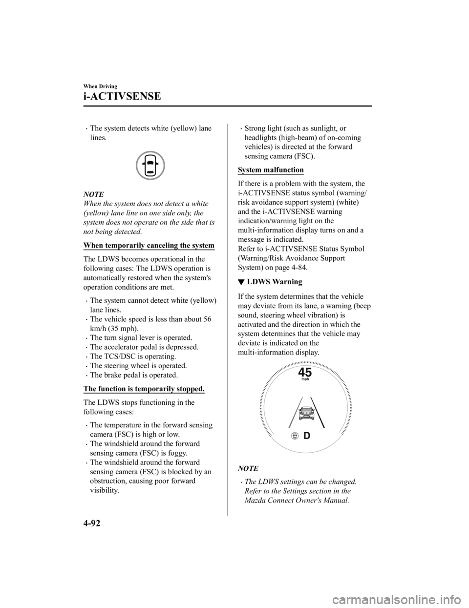 MAZDA MODEL 3 SEDAN 2019 Owners Guide The system detects white (yellow) lane
lines.
NOTE
When the system does not detect a white
(yellow) lane line on one side only, the
system does not operate on the side that is
not being detected.
W