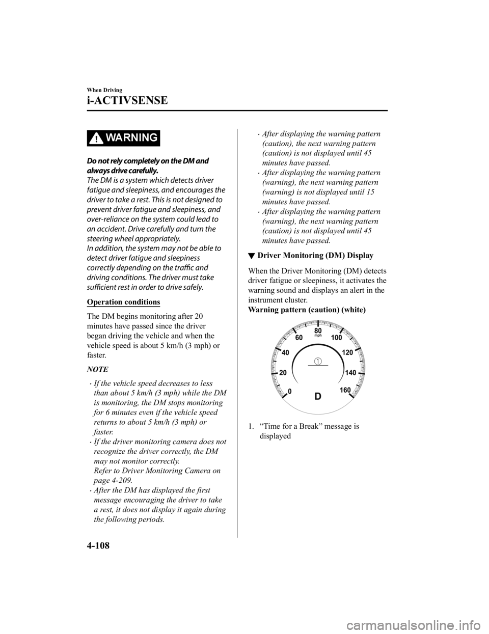 MAZDA MODEL 3 SEDAN 2019 Owners Manual WA R N I N G
Do not rely completely on the DM and
always drive carefully.
The DM is a system which detects driver
fatigue and sleepiness, and encourages the
driver to take a rest. This is not designed MAZDA MODEL 3 SEDAN 2019 Owners Manual WA R N I N G
Do not rely completely on the DM and
always drive carefully.
The DM is a system which detects driver
fatigue and sleepiness, and encourages the
driver to take a rest. This is not designed