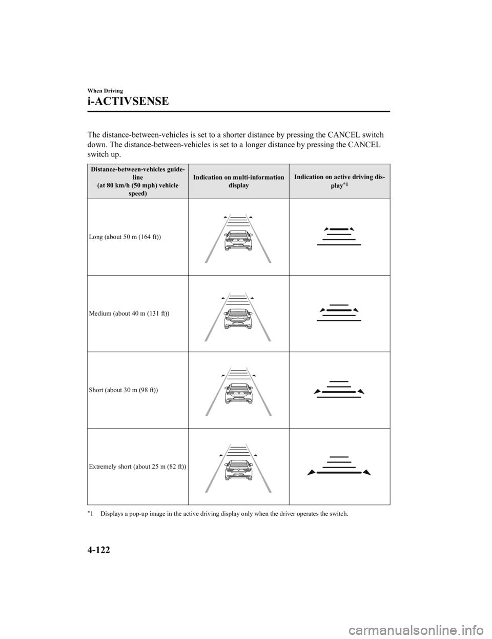 MAZDA MODEL 3 SEDAN 2019  Owners Manual The distance-between-vehicles is set to a shorter distance by pressing the CANCEL switch
down. The distance-between-vehicles is set to a longer distance  by pressing the CANCEL
switch up.
Distance-bet