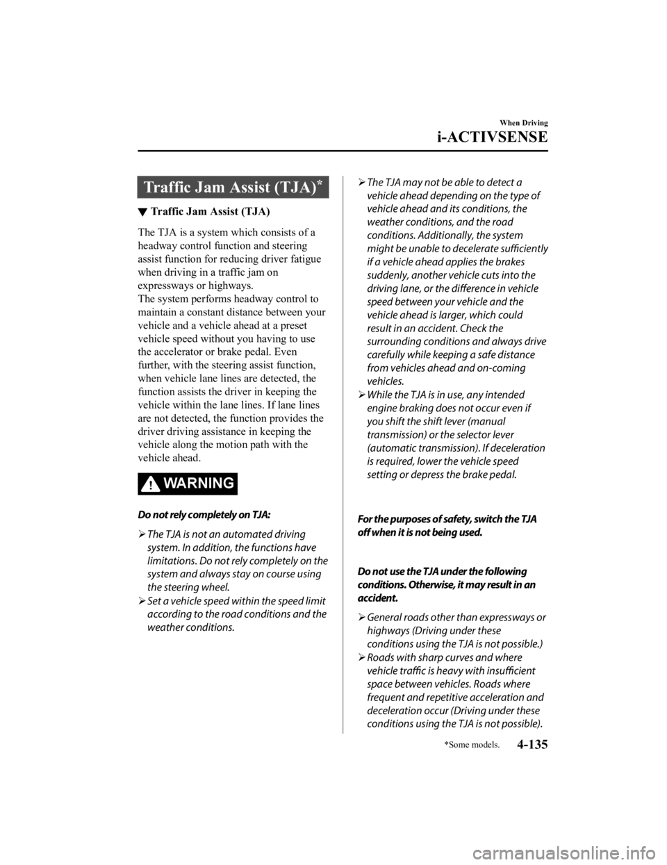 MAZDA MODEL 3 SEDAN 2019 Repair Manual Traffic Jam Assist (TJA)*
▼Traffic Jam Assist (TJA)
The TJA is a system which consists of a
headway control fu
nction and steering
assist function for reducing driver fatigue
when driving in a traff