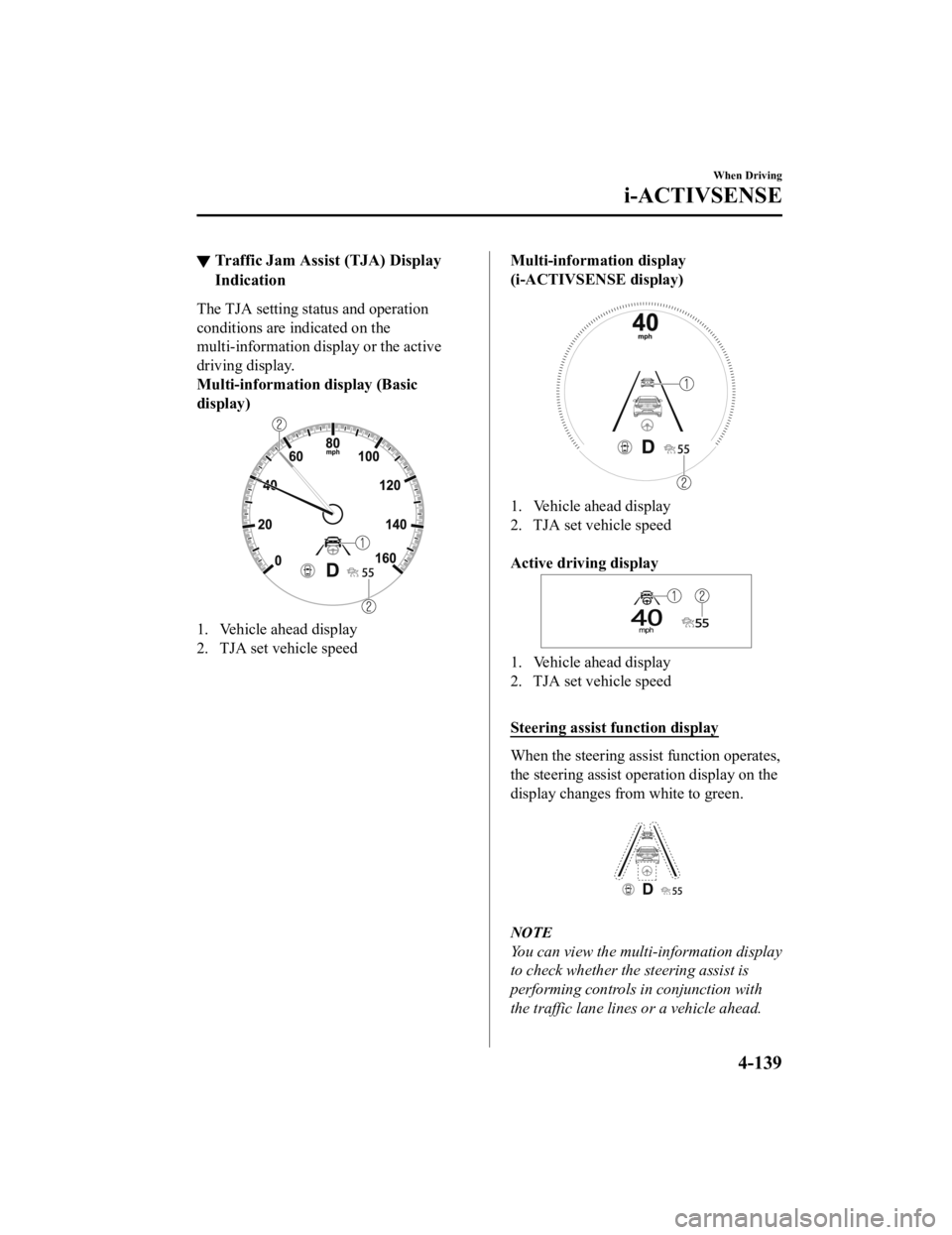 MAZDA MODEL 3 SEDAN 2019  Owners Manual ▼Traffic Jam Assist (TJA) Display
Indication
The TJA setting status and operation
conditions are indicated on the
multi-information display or the active
driving display.
Multi-information display (