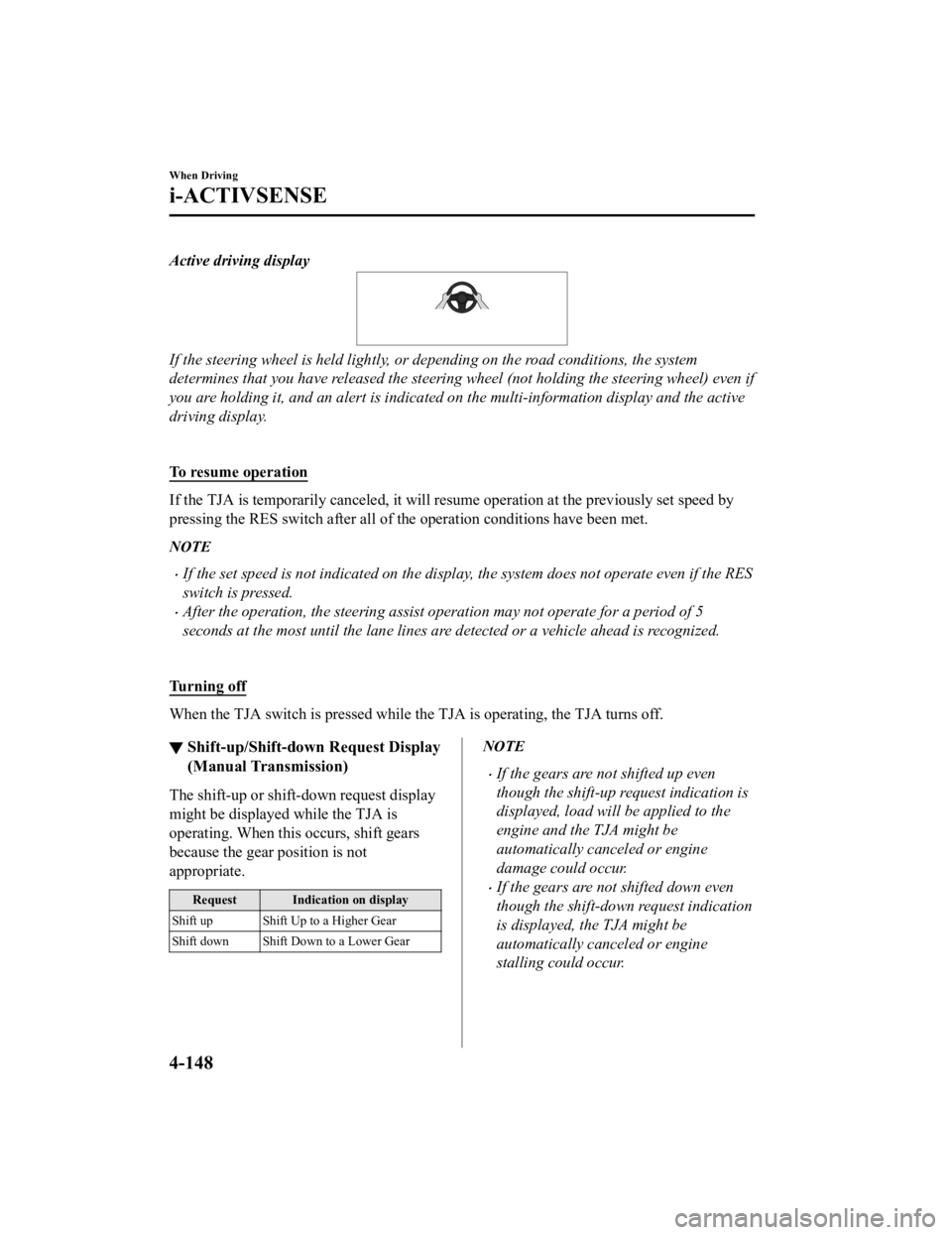 MAZDA MODEL 3 SEDAN 2019 Manual PDF Active driving display
If the steering wheel is held lightly, or depending on the road conditions, the system
determines that you have released the steering wheel (not holding the steering wheel) even