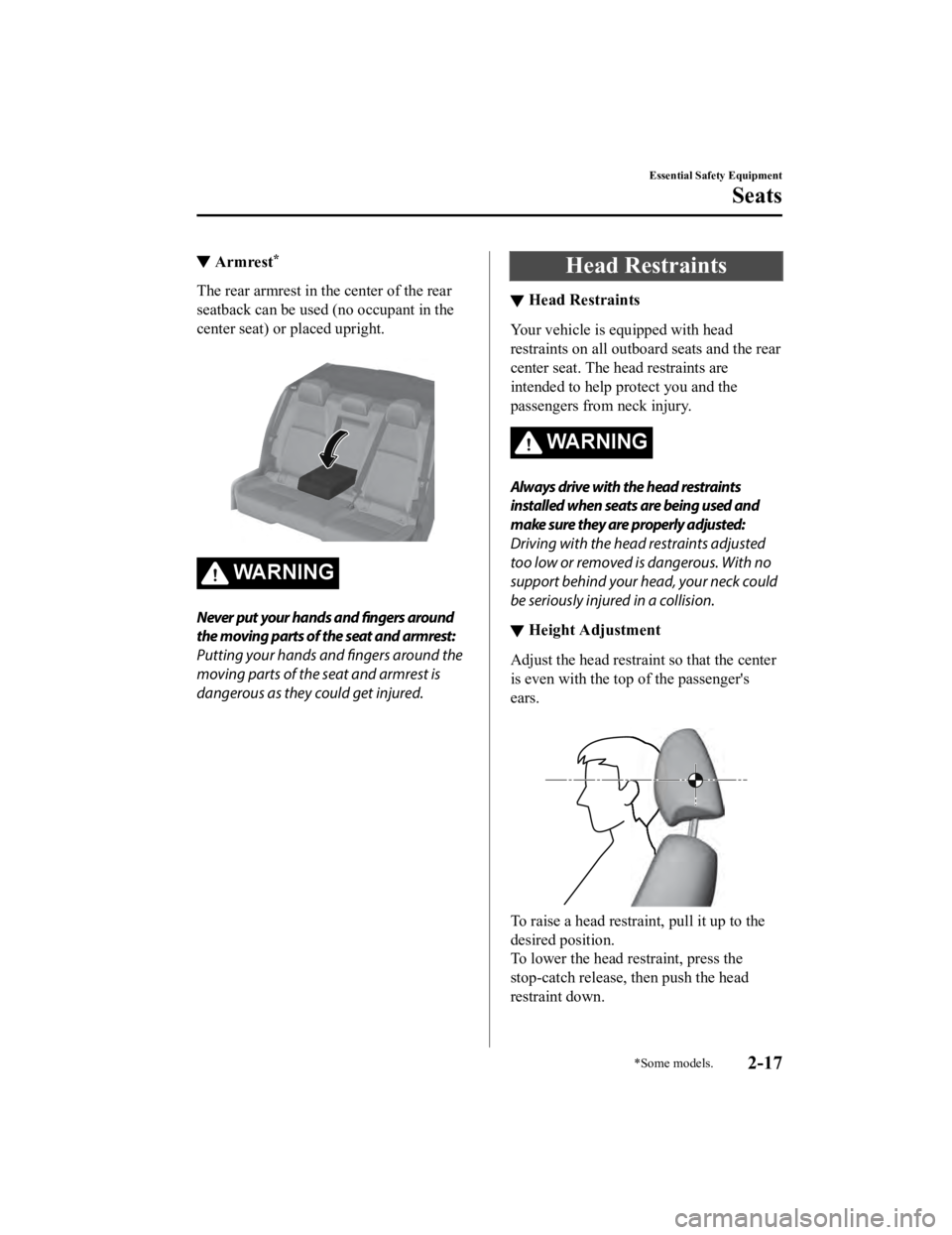 MAZDA MODEL 3 SEDAN 2019 Owners Guide ▼Armrest*
The rear armrest in the center of the rear
seatback can be used (no occupant in the
center seat) or placed upright.
 
WA R N I N G
Never put your hands and fingers around
the moving parts 