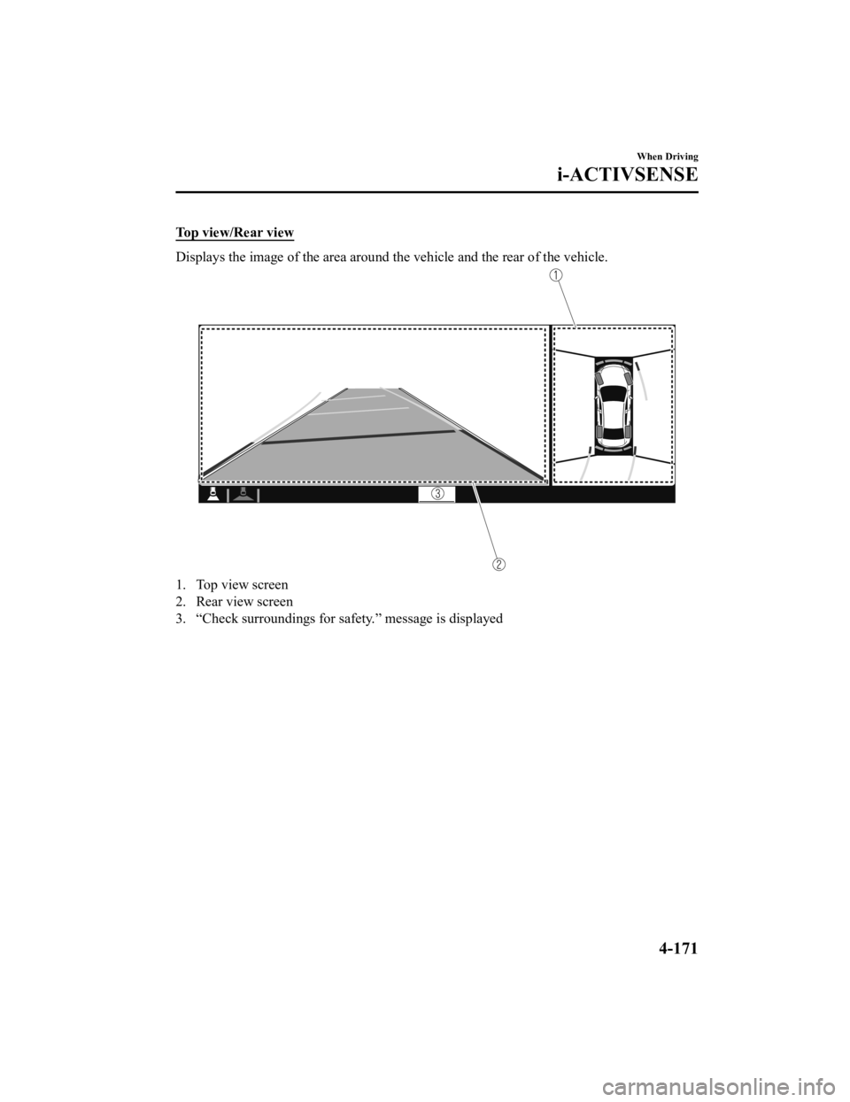 MAZDA MODEL 3 SEDAN 2019  Owners Manual Top view/Rear view
Displays the image of the area around the vehicle and the rear of the vehicle.
1. Top view screen
2. Rear view screen
3. “Check surroundings for safety.” message is displayed
 
