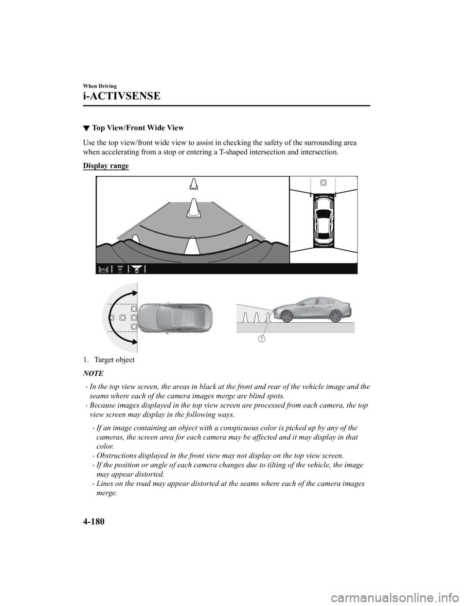 MAZDA MODEL 3 SEDAN 2019  Owners Manual ▼Top View/Front Wide View
Use the top view/front wide view to assist in checking the safety of the surrounding area
when accelerating from a stop or entering a T-shaped intersection and intersection