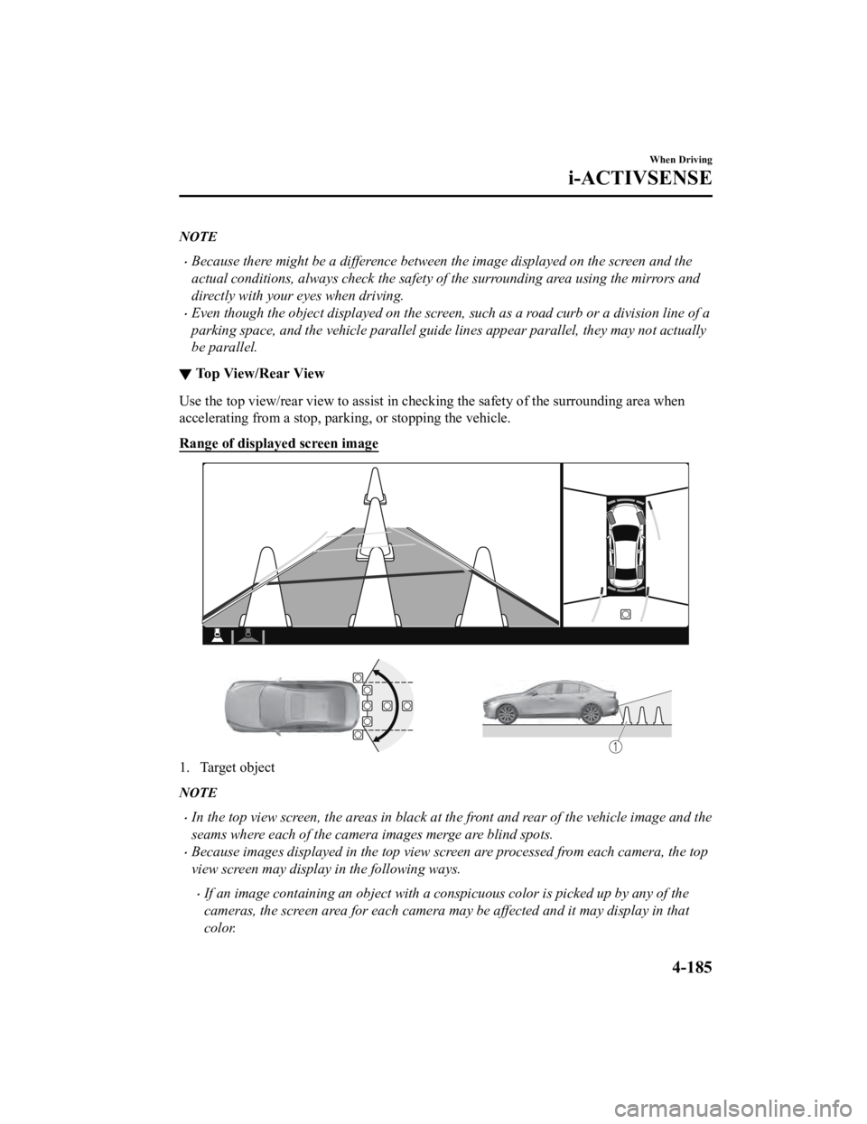 MAZDA MODEL 3 SEDAN 2019  Owners Manual NOTE
Because there might be a difference between the image displayed on the screen and the
actual conditions, always check the safety of the surrounding area using the mirrors and
directly with you