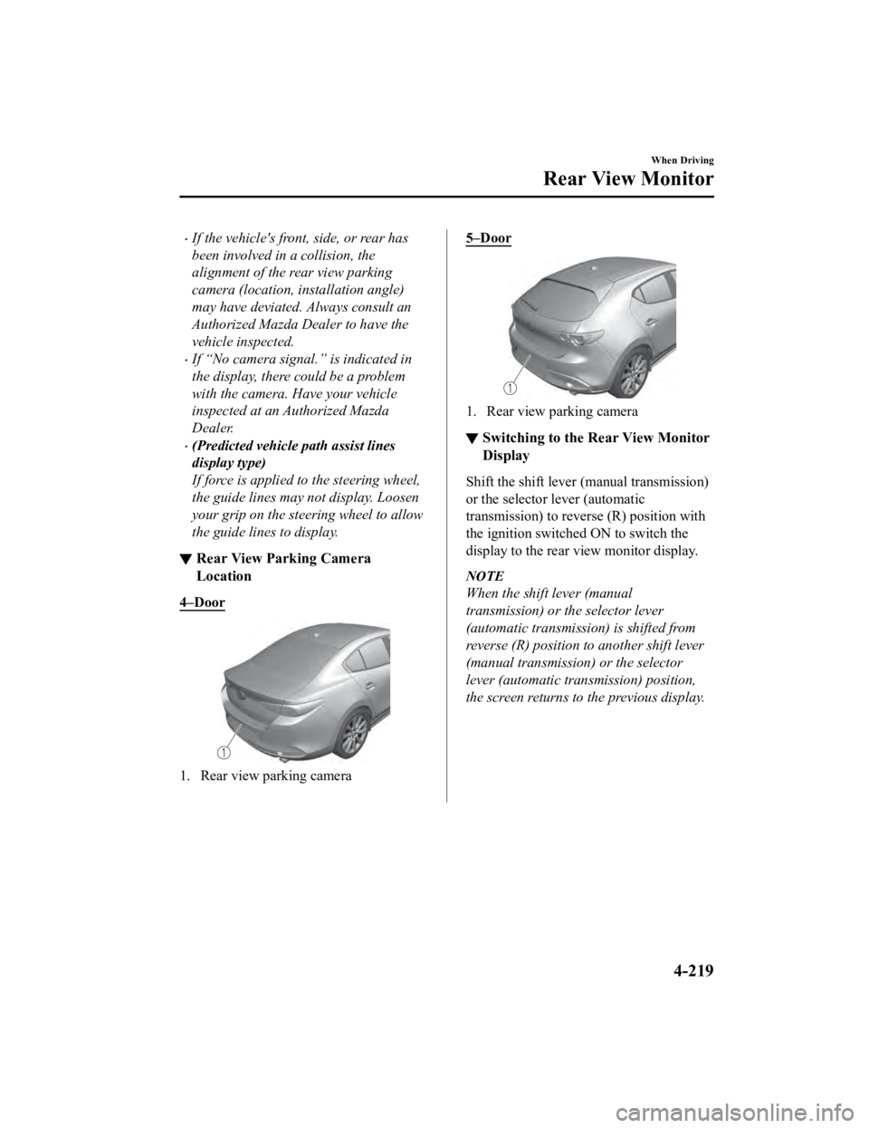 MAZDA MODEL 3 SEDAN 2019  Owners Manual If the vehicles front, side, or rear has
been involved in a collision, the
alignment of the rear view parking
camera (location, installation angle)
may have deviated. Always consult an
Authorized 