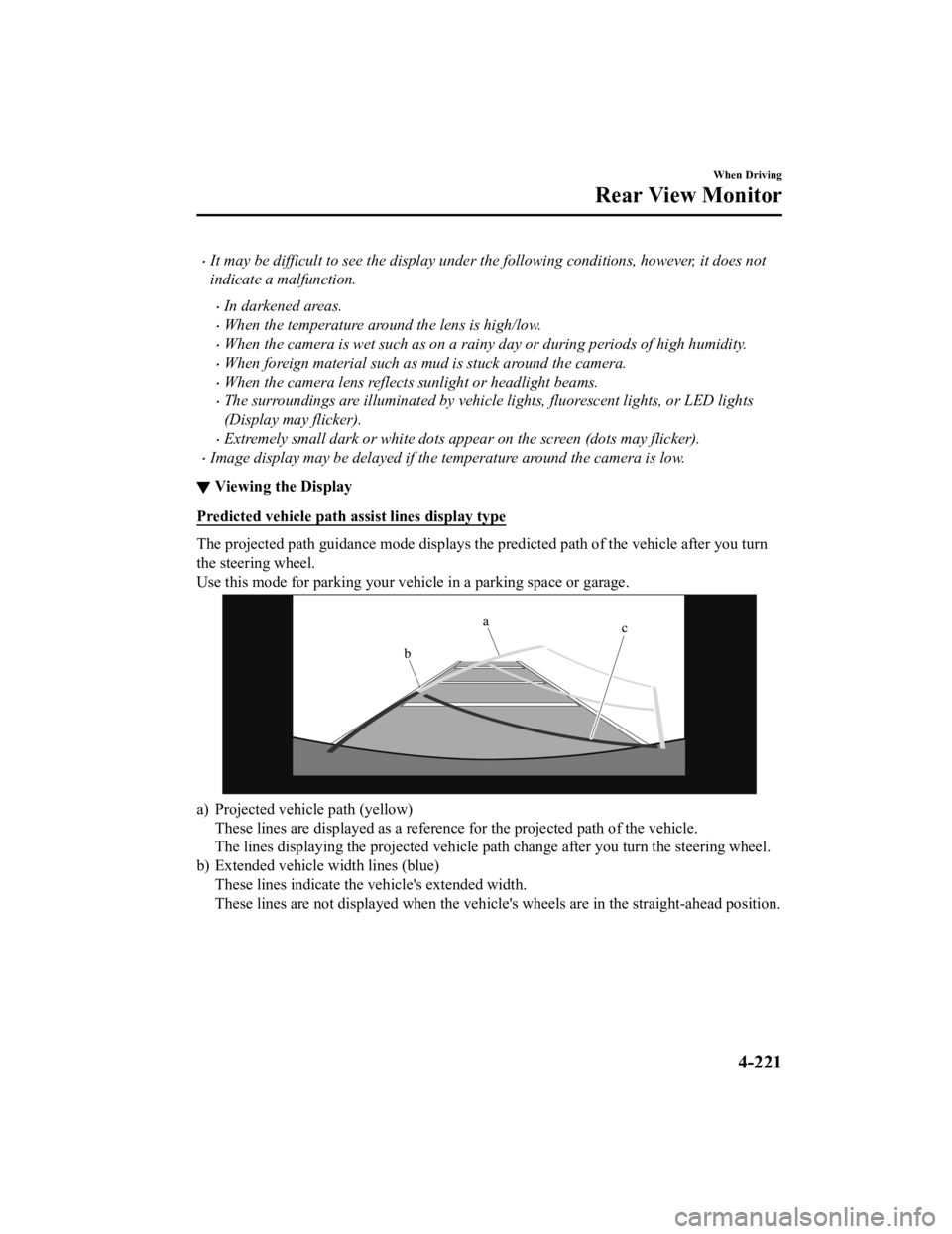 MAZDA MODEL 3 SEDAN 2019 User Guide It may be difficult to see the display under the following conditions, however, it does not
indicate a malfunction.
In darkened areas.
When the temperature around the lens is high/low.
Whe MAZDA MODEL 3 SEDAN 2019 User Guide It may be difficult to see the display under the following conditions, however, it does not
indicate a malfunction.
In darkened areas.
When the temperature around the lens is high/low.
Whe