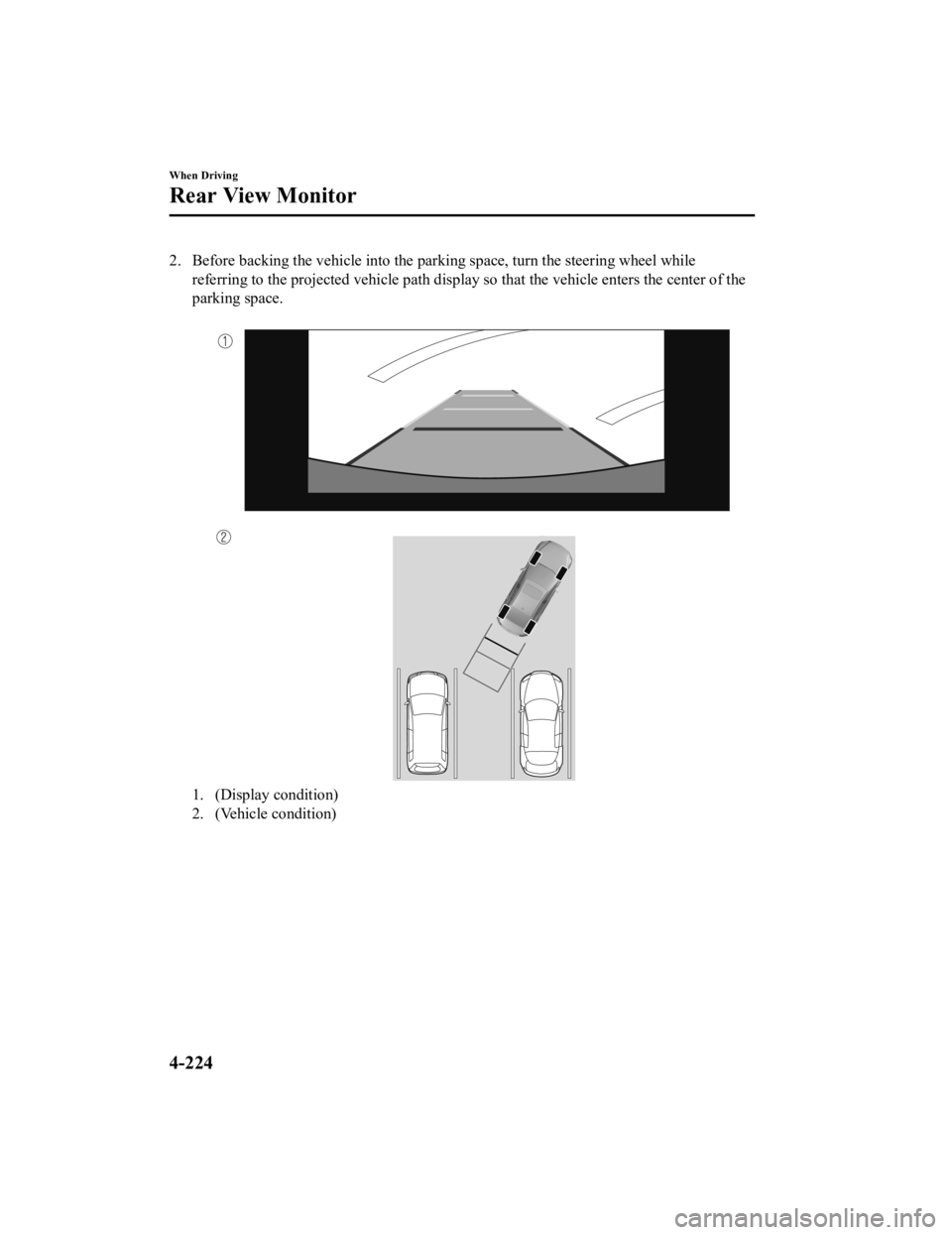 MAZDA MODEL 3 SEDAN 2019  Owners Manual 2. Before backing the vehicle into the parking space, turn the steering wheel while
referring to the projected vehicle path display so that the veh icle enters the center of the
parking space.
 
1. (D