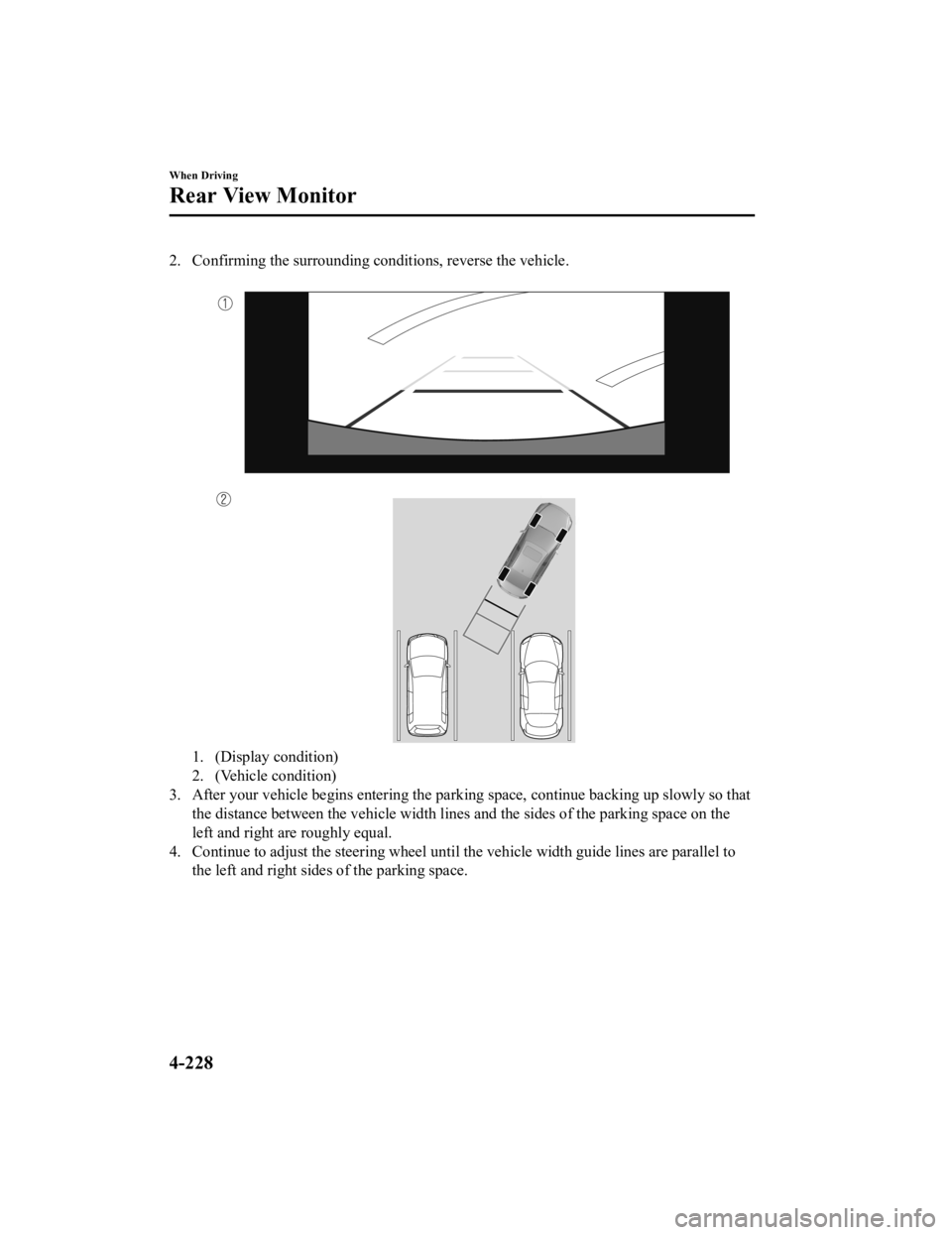 MAZDA MODEL 3 SEDAN 2019 User Guide 2. Confirming the surrounding conditions, reverse the vehicle.
1. (Display condition)
2. (Vehicle condition)
3. After your vehicle b egins entering the parking space, continue backing up slowly so th MAZDA MODEL 3 SEDAN 2019 User Guide 2. Confirming the surrounding conditions, reverse the vehicle.
1. (Display condition)
2. (Vehicle condition)
3. After your vehicle b egins entering the parking space, continue backing up slowly so th