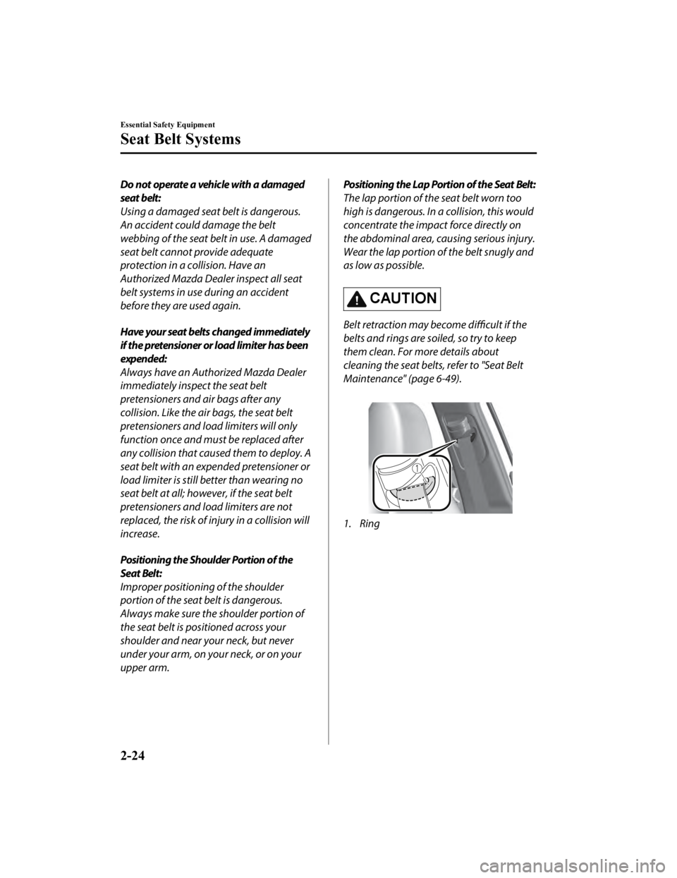 MAZDA MODEL 3 SEDAN 2019 Owners Guide Do not operate a vehicle with a damaged
seat belt:
Using a damaged seat belt is dangerous.
An accident could damage the belt
webbing of the seat belt in use. A damaged
seat belt cannot provide adequat