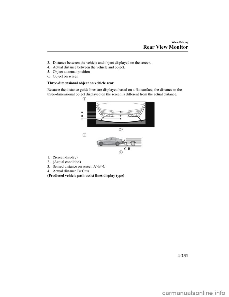 MAZDA MODEL 3 SEDAN 2019  Owners Manual 3. Distance between the vehicle and object displayed on the screen.
4. Actual distance between the vehicle and object.
5. Object at actual position
6. Object on screen
Three-dimensional ob ject on veh