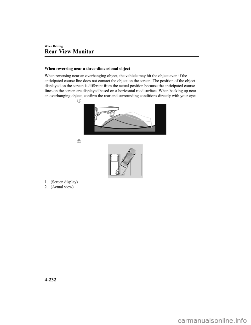 MAZDA MODEL 3 SEDAN 2019  Owners Manual When reversing near a three-dimensional object
When reversing near an overhanging object, the vehicle may hit  the object even if the
anticipated course line does not c ontact the object on the screen