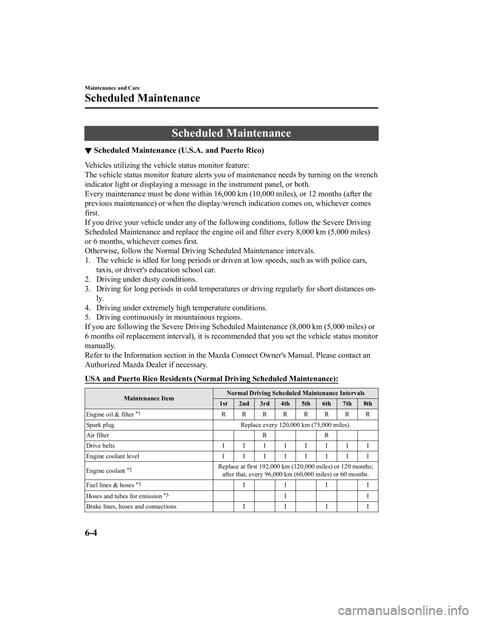 MAZDA MODEL 3 SEDAN 2019  Owners Manual Scheduled Maintenance
▼Scheduled Maintenance (U.S.A. and Puerto Rico)
Vehicles utilizing the vehicle status monitor feature:
The vehicle status monitor featur
e alerts you of maintenance needs by tu