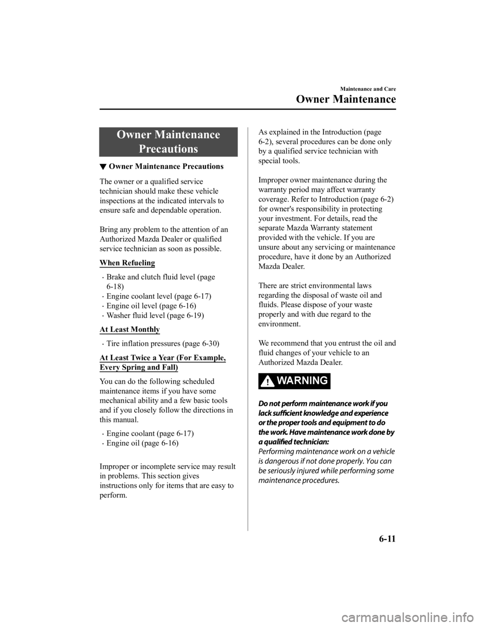 MAZDA MODEL 3 SEDAN 2019  Owners Manual Owner MaintenancePrecautions
▼Owner Maintenance Precautions
The owner or a qualified service
technician should make these vehicle
inspections at the i
ndicated intervals to
ensure safe and dependabl