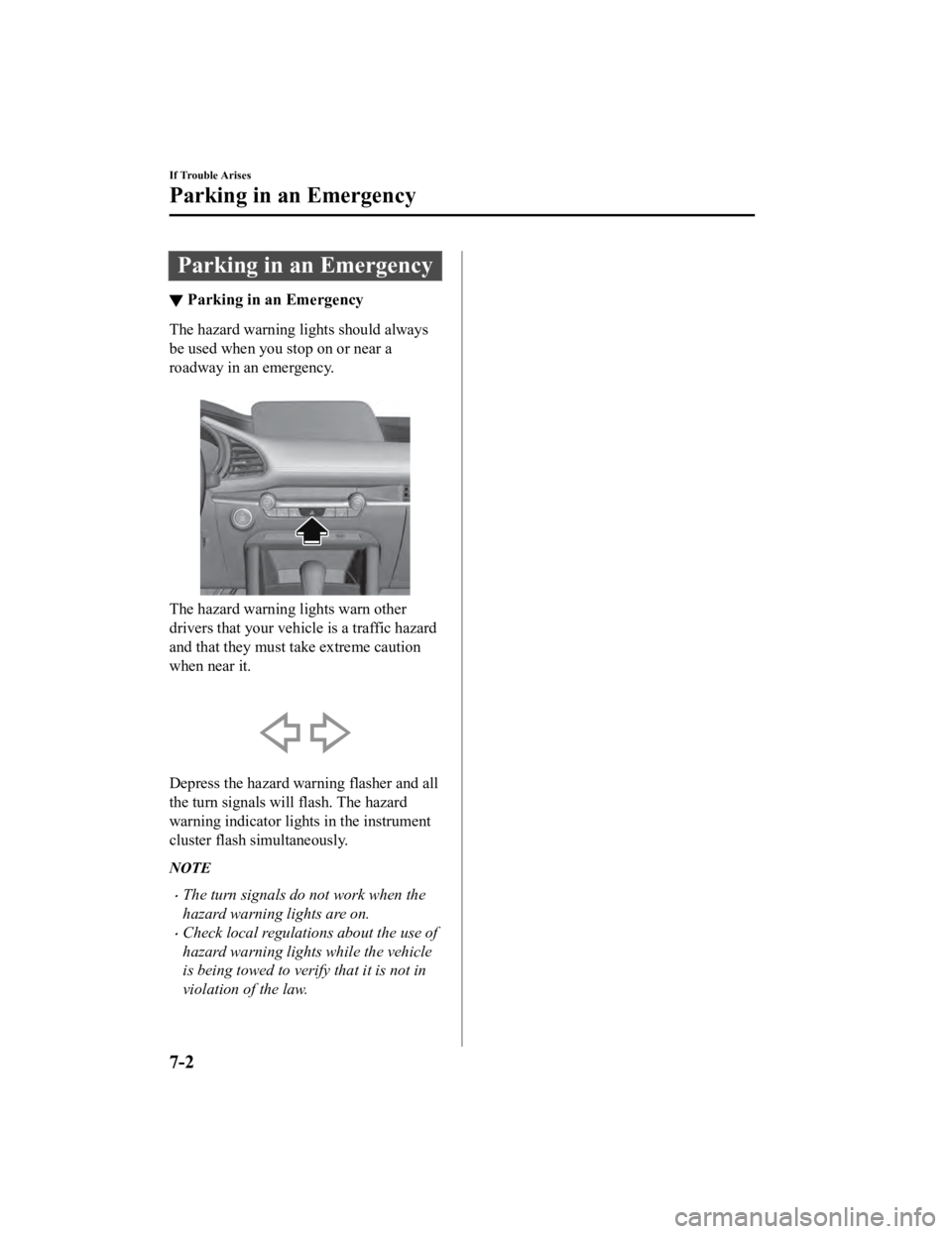 MAZDA MODEL 3 SEDAN 2019 Owners Manual Parking in an Emergency
▼Parking in an Emergency
The hazard warning lights should always
be used when you stop on or near a
roadway in an emergency.
The hazard warning lights warn other
drivers th MAZDA MODEL 3 SEDAN 2019 Owners Manual Parking in an Emergency
▼Parking in an Emergency
The hazard warning lights should always
be used when you stop on or near a
roadway in an emergency.
The hazard warning lights warn other
drivers th