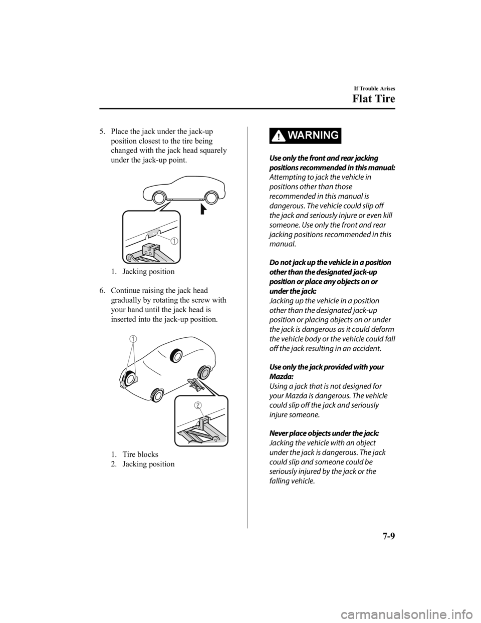 MAZDA MODEL 3 SEDAN 2019  Owners Manual 5. Place the jack under the jack-upposition closest to the tire being
changed with the jack head squarely
under the jack-up point.
 
1. Jacking position
 
6. Continue raising the jack head
gradually b