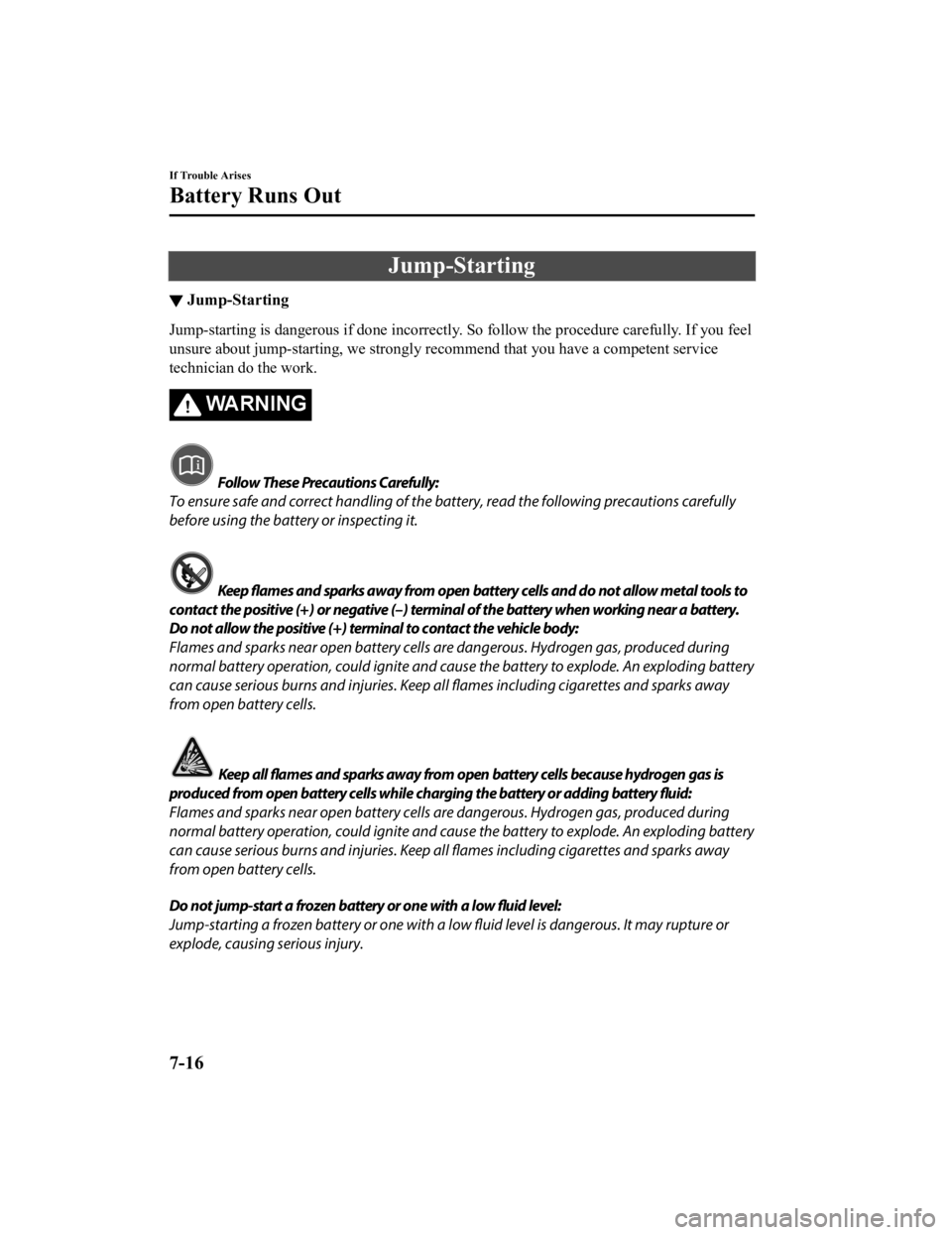 MAZDA MODEL 3 SEDAN 2019 Owners Manual Jump-Starting
▼Jump-Starting
Jump-starting is dangerous if done incorrectly. So follow the p
rocedure carefully. If you feel
unsure about jump-starting, we strongly recommend that you have a compet MAZDA MODEL 3 SEDAN 2019 Owners Manual Jump-Starting
▼Jump-Starting
Jump-starting is dangerous if done incorrectly. So follow the p
rocedure carefully. If you feel
unsure about jump-starting, we strongly recommend that you have a compet
