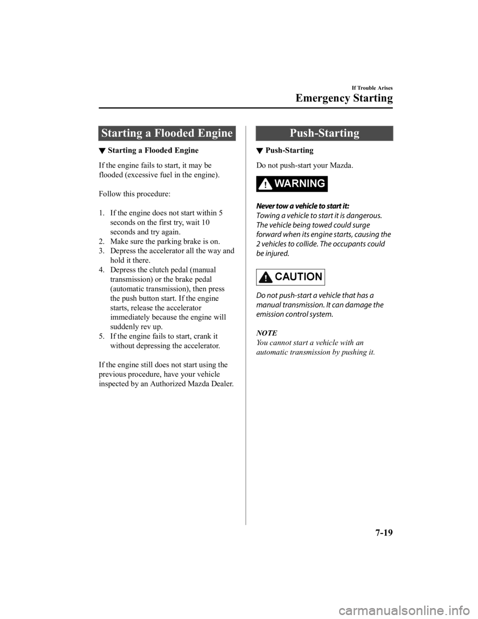 MAZDA MODEL 3 SEDAN 2019  Owners Manual Starting a Flooded Engine
▼Starting a Flooded Engine
If the engine fails to start, it may be
flooded (excessive fuel in the engine).
 
Follow this procedure:
 
1. If the engine does not start within