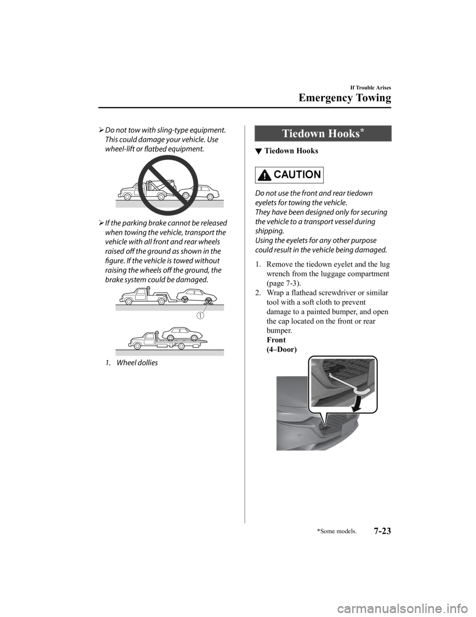 MAZDA MODEL 3 SEDAN 2019 Owners Manual Do not tow with sling-type equipment.
This could damage your vehicle. Use
wheel-lift or
flatbed equipment.
If the parking brake cannot be released
when towing the vehicle, transport the
vehicl MAZDA MODEL 3 SEDAN 2019 Owners Manual Do not tow with sling-type equipment.
This could damage your vehicle. Use
wheel-lift or
flatbed equipment.
If the parking brake cannot be released
when towing the vehicle, transport the
vehicl