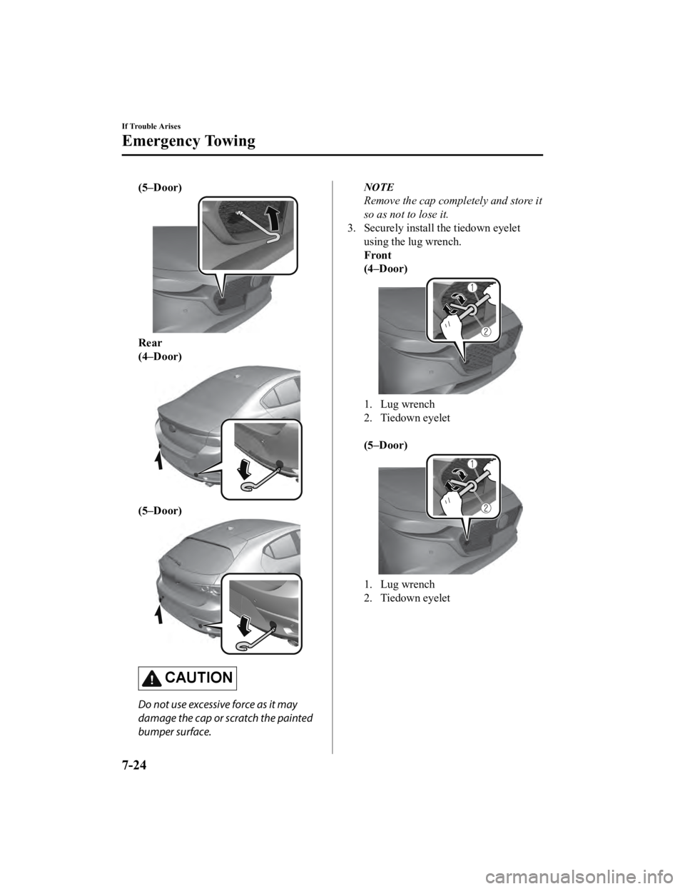 MAZDA MODEL 3 SEDAN 2019 Owners Manual (5–Door)
Rear
(4–Door)
(5–Door)
CAUTION
Do not use excessive force as it may
damage the cap or scratch the painted
bumper surface.
NOTE
Remove the cap completely and store it
so as not to lose i MAZDA MODEL 3 SEDAN 2019 Owners Manual (5–Door)
Rear
(4–Door)
(5–Door)
CAUTION
Do not use excessive force as it may
damage the cap or scratch the painted
bumper surface.
NOTE
Remove the cap completely and store it
so as not to lose i