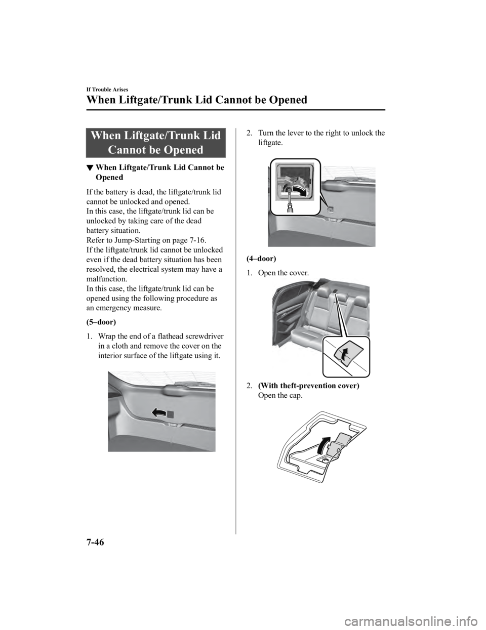 MAZDA MODEL 3 SEDAN 2019  Owners Manual When Liftgate/Trunk LidCannot be Opened
▼When Liftgate/Trunk Lid Cannot be
Opened
If the battery is dead
, the liftgate/trunk lid
cannot be unlocked and opened.
In this case, the liftgate/trunk lid 