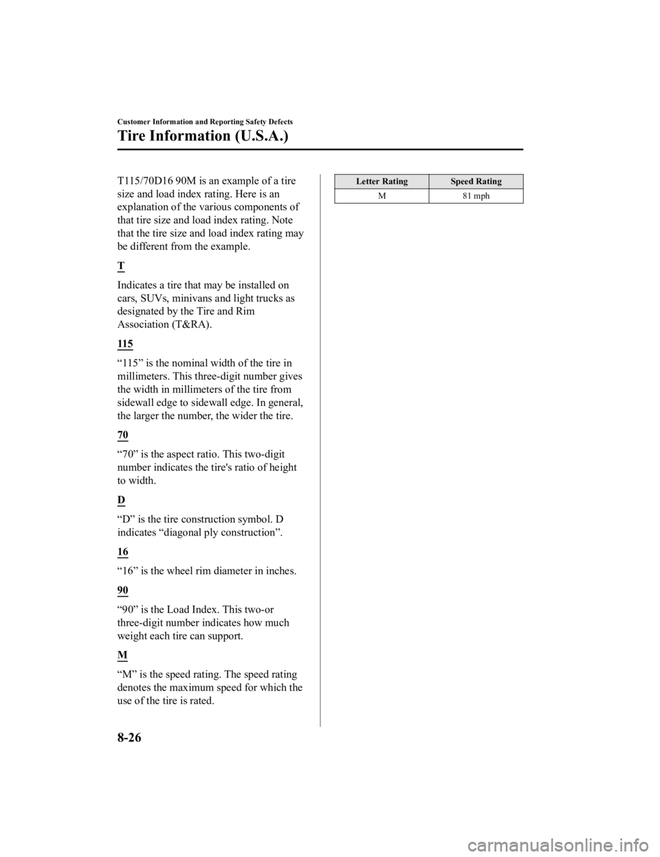 MAZDA MODEL 3 SEDAN 2019 Owners Manual T115/70D16 90M is an example of a tire
size and load index rating. Here is an
explanation of the various components of
that tire size and load index rating. Note
that the tire size and load index rati MAZDA MODEL 3 SEDAN 2019 Owners Manual T115/70D16 90M is an example of a tire
size and load index rating. Here is an
explanation of the various components of
that tire size and load index rating. Note
that the tire size and load index rati