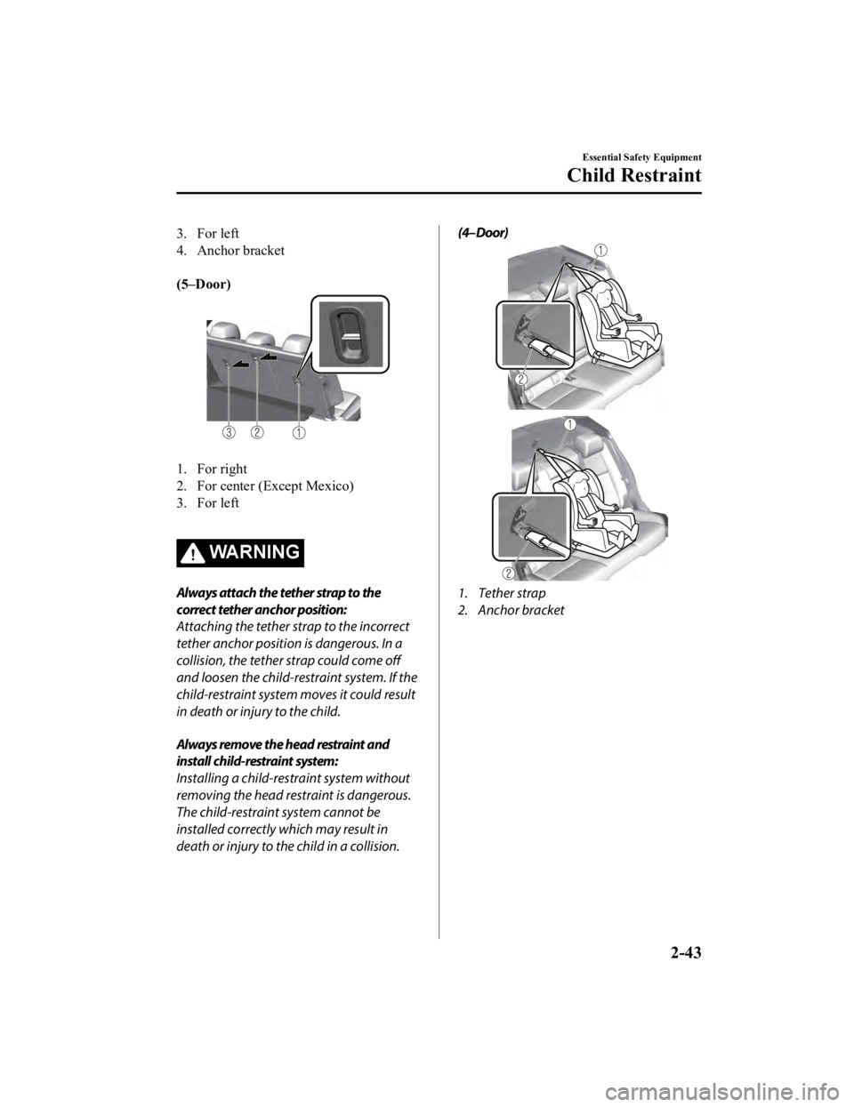 MAZDA MODEL 3 SEDAN 2019 Workshop Manual 3. For left
4. Anchor bracket
 
(5–Door)
 
1. For right
2. For center (Except Mexico)
3. For left
 
WA R N I N G
Always attach the tether strap to the
correct tether anchor position:
Attaching the t