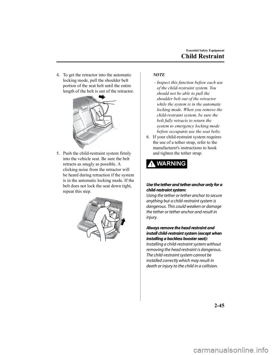 MAZDA MODEL 3 SEDAN 2019 Workshop Manual 4. To get the retractor into the automaticlocking mode, pull the shoulder belt
portion of the seat belt until the entire
length of the belt is out of the retractor.
5. Push the child-restraint system 