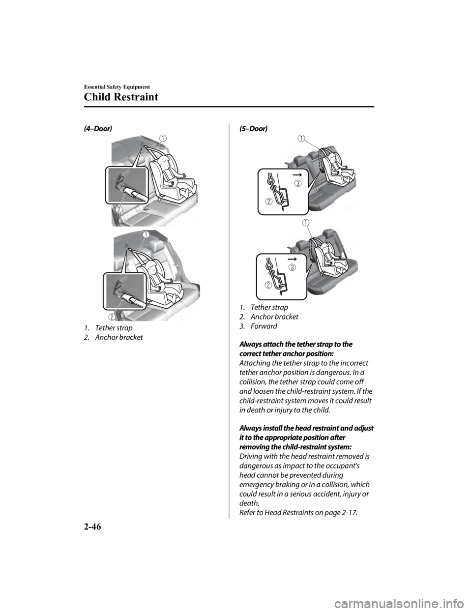 MAZDA MODEL 3 SEDAN 2019 Workshop Manual (4–Door)
1. Tether strap
2. Anchor bracket
 
(5–Door)
1. Tether strap
2. Anchor bracket
3. Forward
Always attach the tether strap to the
correct tether anchor position:
Attaching the tether strap 