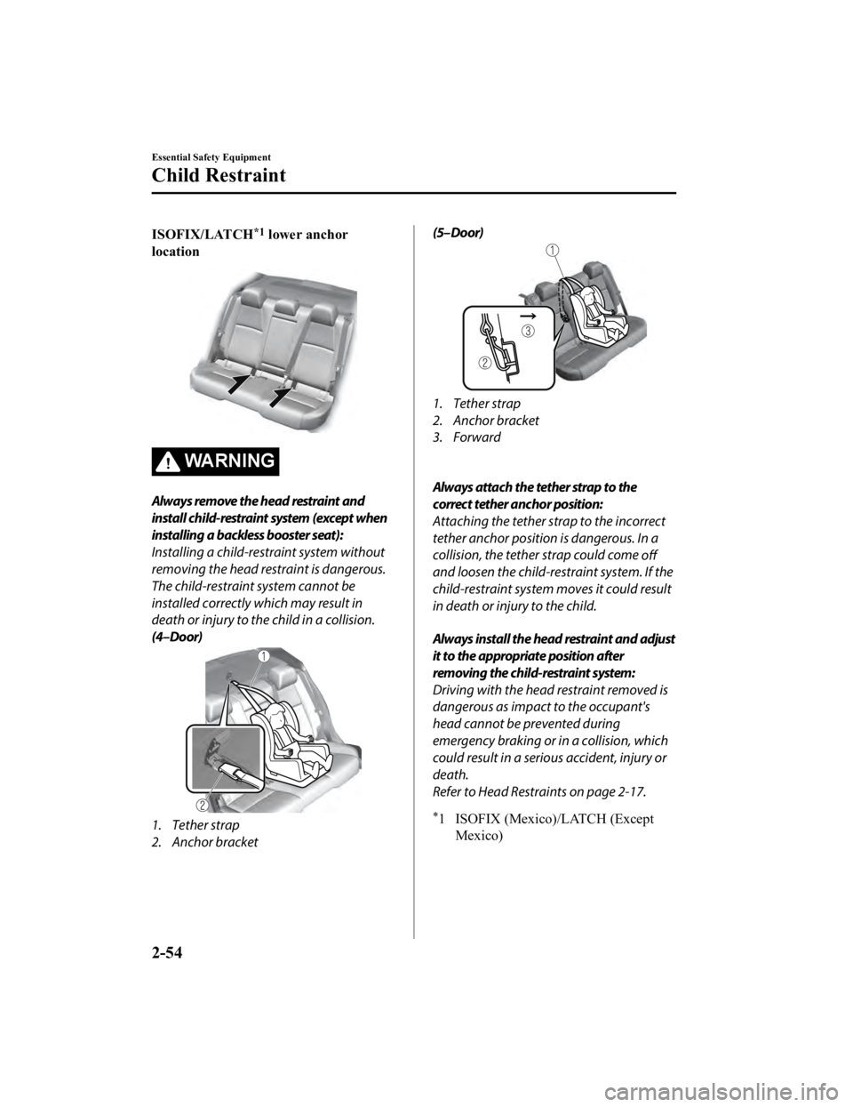 MAZDA MODEL 3 SEDAN 2019 Repair Manual ISOFIX/LATCH*1 lower anchor
location
WA R N I N G
Always remove the head restraint and
install child-restraint system (except when
installing a backless booster seat):
Installing a child-restraint sys MAZDA MODEL 3 SEDAN 2019 Repair Manual ISOFIX/LATCH*1 lower anchor
location
WA R N I N G
Always remove the head restraint and
install child-restraint system (except when
installing a backless booster seat):
Installing a child-restraint sys