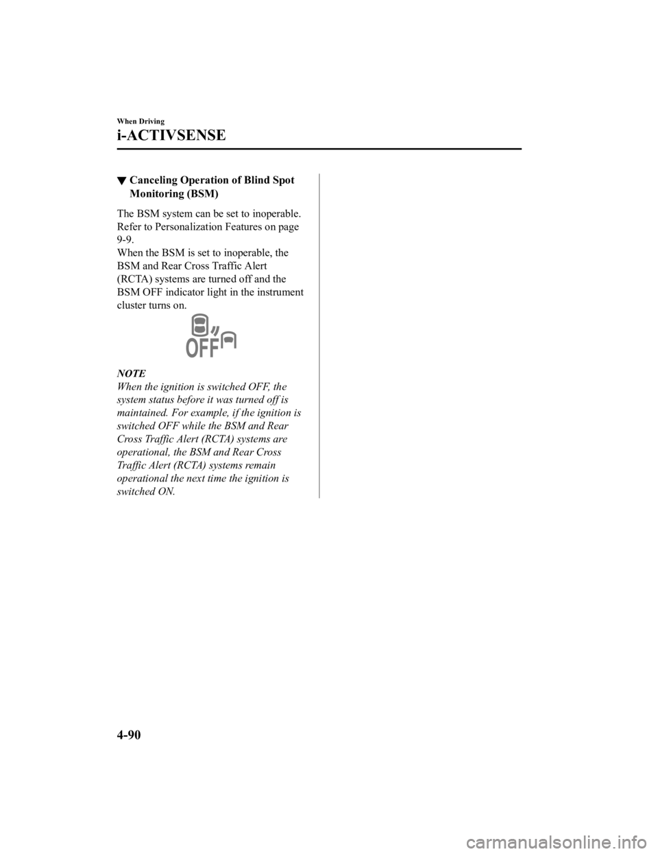 MAZDA MODEL MX-5 MIATA 2019 Service Manual ▼Canceling Operation of Blind Spot
Monitoring (BSM)
The BSM system can be set to inoperable.
Refer to Personalization Features on page
9-9.
When the BSM is set to inoperable, the
BSM and Rear Cross MAZDA MODEL MX-5 MIATA 2019 Service Manual ▼Canceling Operation of Blind Spot
Monitoring (BSM)
The BSM system can be set to inoperable.
Refer to Personalization Features on page
9-9.
When the BSM is set to inoperable, the
BSM and Rear Cross