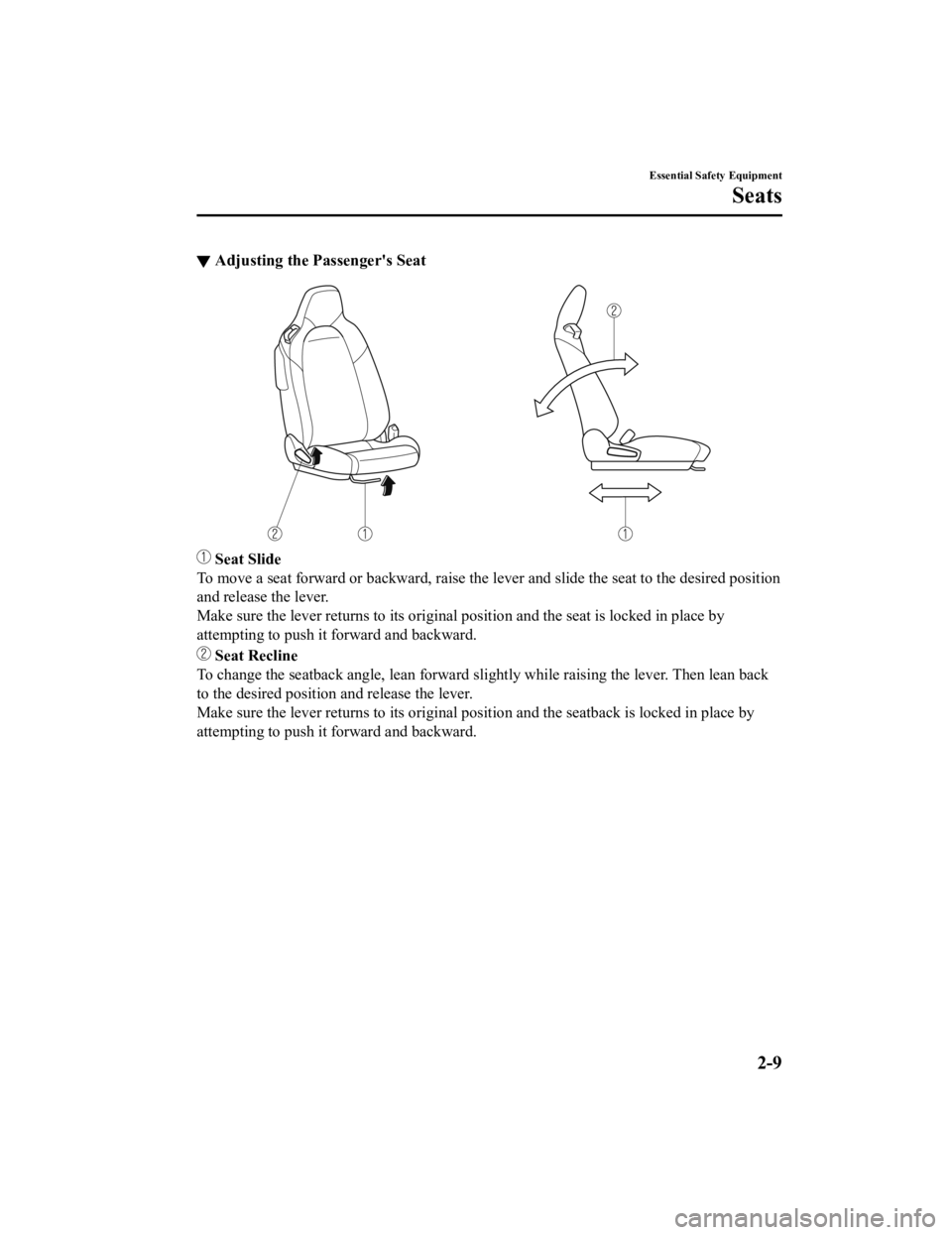 MAZDA MODEL MX-5 MIATA 2019 Owners Manual ▼Adjusting the Passenger's Seat
 Seat Slide
To move a seat forward or backward, raise the lever and slide t he seat to the desired position
and release the lever.
Make sure the lever returns to 