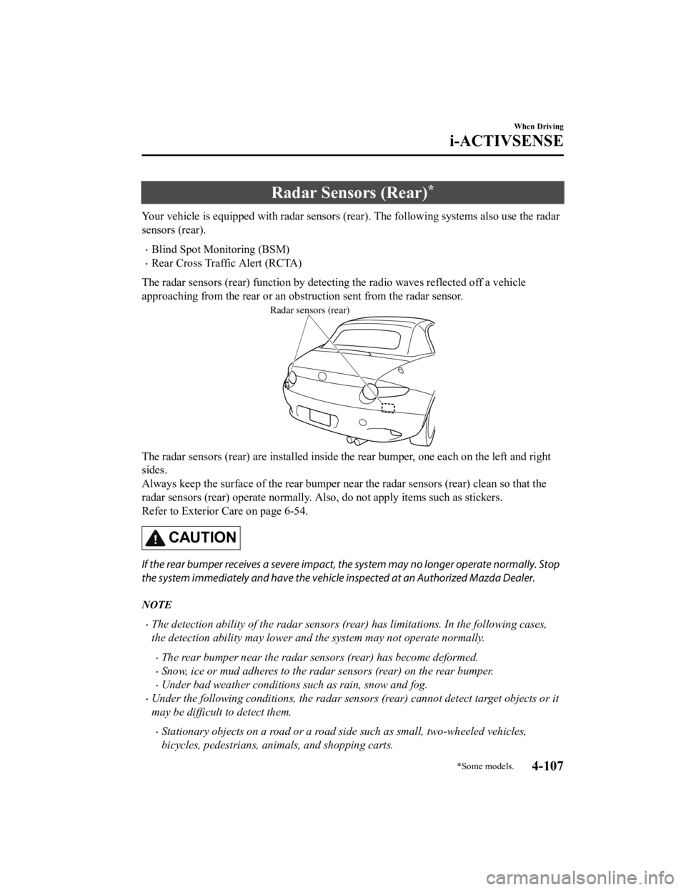 MAZDA MODEL MX-5 MIATA 2019 Owners Guide Radar Sensors (Rear)*
Your vehicle is equipped with radar sensors (rear). The following systems also use the radar
sensors (rear).
Blind Spot Monitoring (BSM)
Rear Cross Traffic Alert (RCTA)
The