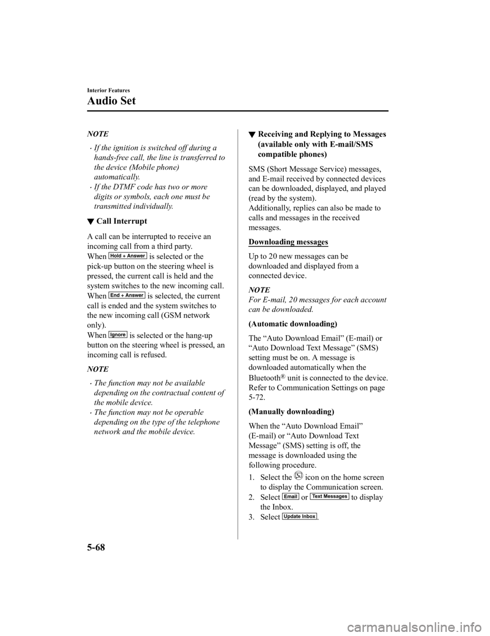 MAZDA MODEL MX-5 MIATA 2019 Owners Manual NOTE
If the ignition is switched off during a
hands-free call, the line is transferred to
the device (Mobile phone)
automatically.
If the DTMF code has two or more
digits or symbols, each one mu MAZDA MODEL MX-5 MIATA 2019 Owners Manual NOTE
If the ignition is switched off during a
hands-free call, the line is transferred to
the device (Mobile phone)
automatically.
If the DTMF code has two or more
digits or symbols, each one mu