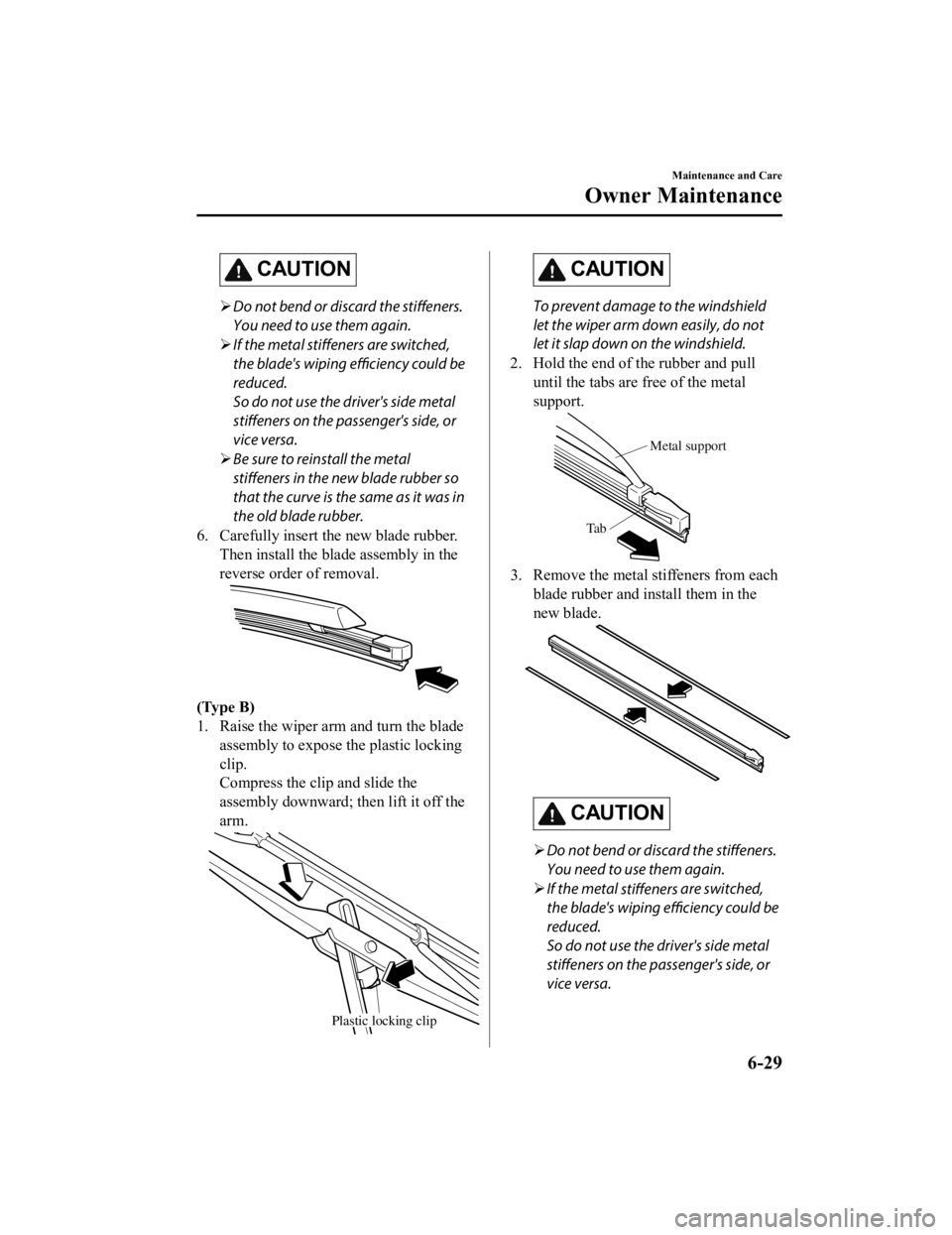 MAZDA MODEL MX-5 MIATA 2019 Service Manual CAUTION
Do not bend or discard the 
stiffeners.
You need to use them again.
 If the metal stiffeners are switched,
the blade's wiping efficiency could be
reduced.
So do not use the driver
