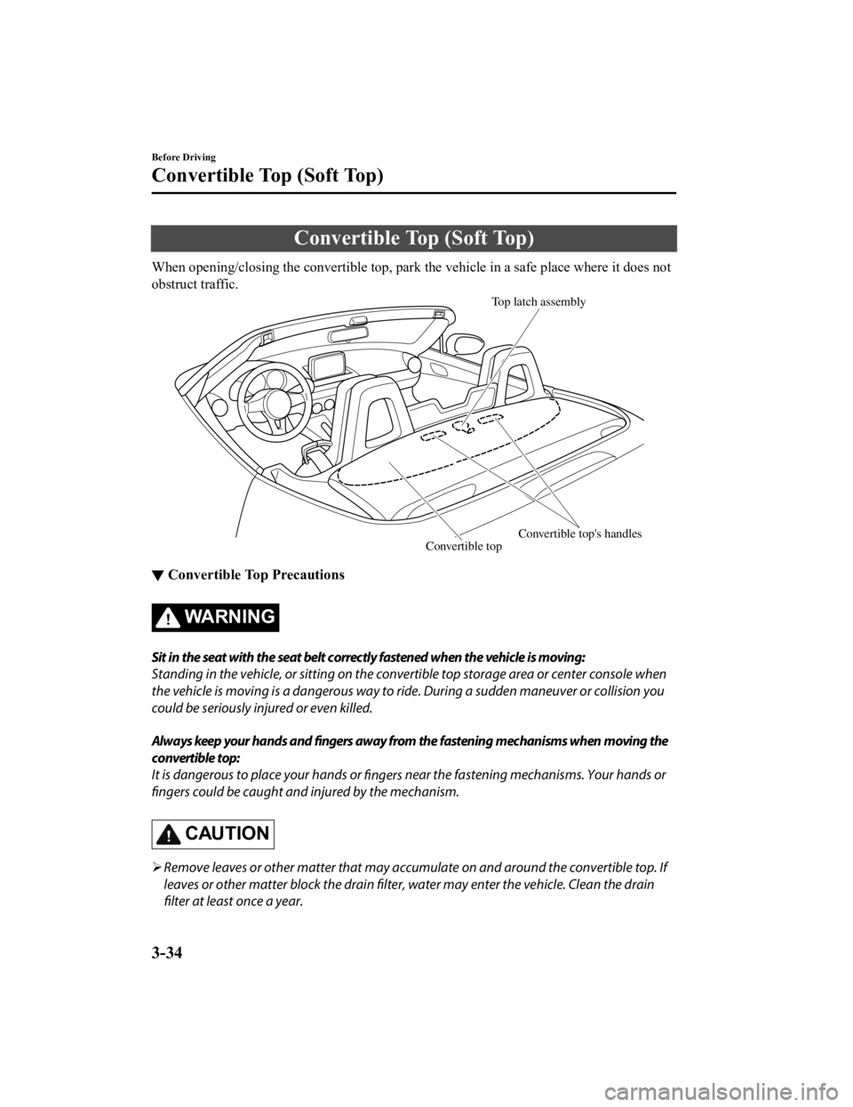 MAZDA MODEL MX-5 MIATA 2019 Owners Manual Convertible Top (Soft Top)
When opening/closing the convertible top, park the vehicle in a safe place where it does not
obstruct traffic.
Top latch assembly
Convertible tops handles
Convertible top
â MAZDA MODEL MX-5 MIATA 2019 Owners Manual Convertible Top (Soft Top)
When opening/closing the convertible top, park the vehicle in a safe place where it does not
obstruct traffic.
Top latch assembly
Convertible tops handles
Convertible top
â
