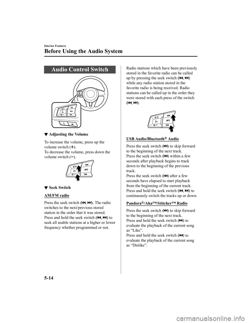 MAZDA MODEL MX-5 MIATA RF 2019 Owners Manual Audio Control Switch
▼Adjusting the Volume
To increase the volume, press up the
volume switch (
).
To decrease the volume, press down the
volume switch (
).
▼ Seek Switch
AM/FM radio
Press the see MAZDA MODEL MX-5 MIATA RF 2019 Owners Manual Audio Control Switch
▼Adjusting the Volume
To increase the volume, press up the
volume switch (
).
To decrease the volume, press down the
volume switch (
).
▼ Seek Switch
AM/FM radio
Press the see