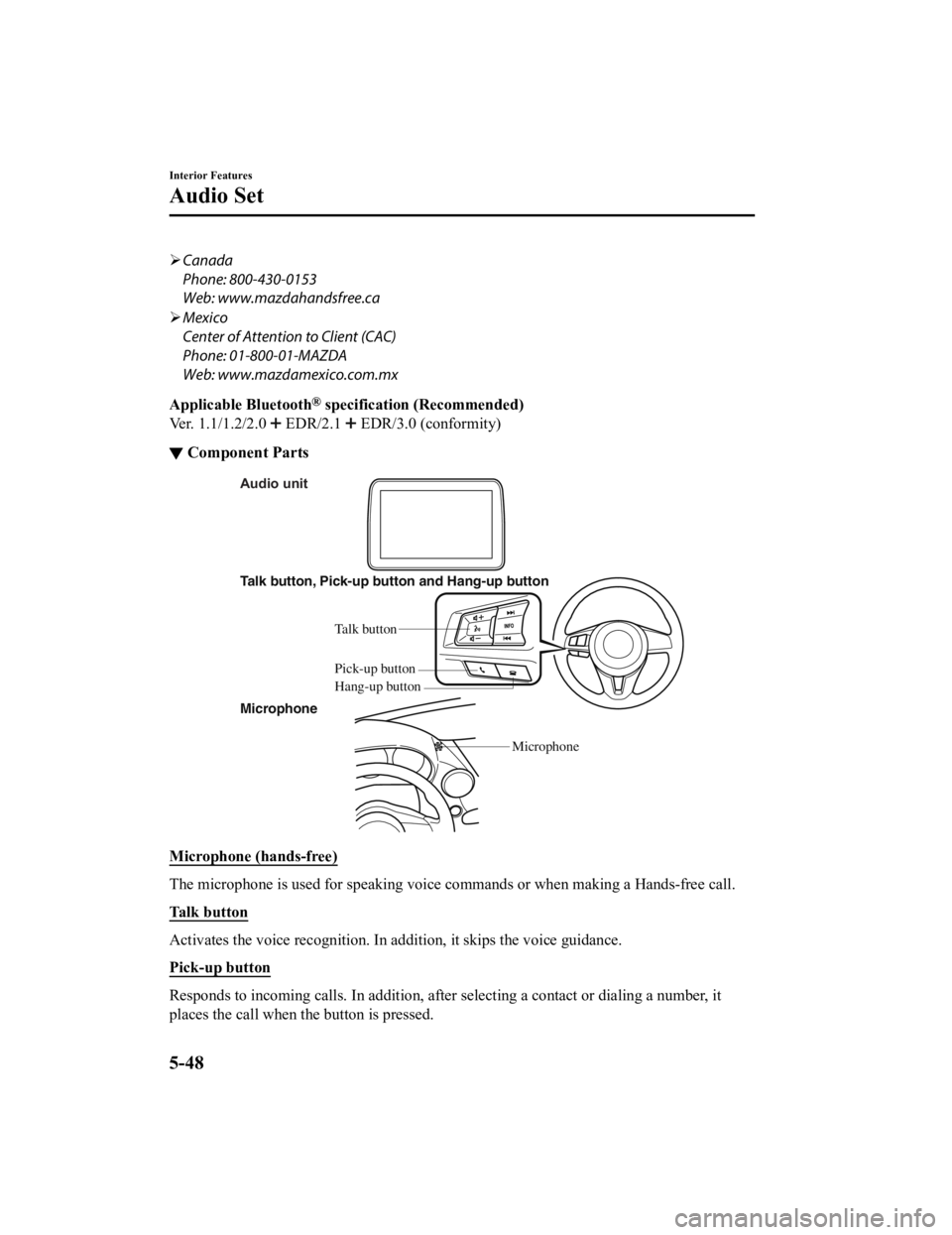 MAZDA MODEL MX-5 MIATA RF 2019 Owners Manual Canada
Phone: 800-430-0153
Web: www.mazdahandsfree.ca
Mexico
Center of Attention to Client (CAC)
Phone: 01-800-01-MAZDA
Web: www.mazdamexico.com.mx
Applicable Bluetooth
® specification (Recomm MAZDA MODEL MX-5 MIATA RF 2019 Owners Manual Canada
Phone: 800-430-0153
Web: www.mazdahandsfree.ca
Mexico
Center of Attention to Client (CAC)
Phone: 01-800-01-MAZDA
Web: www.mazdamexico.com.mx
Applicable Bluetooth
® specification (Recomm
