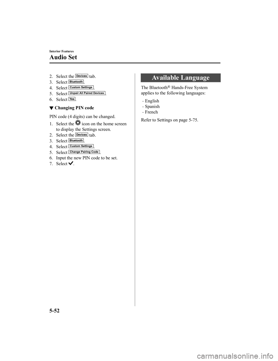 MAZDA MODEL MX-5 MIATA RF 2019 User Guide 2. Select the tab.
3. Select
.
4. Select
.
5. Select
.
6. Select
.
▼ Changing PIN code
PIN code (4 digits) can be changed.
1. Select the
icon on the home screen
to display the Settings screen MAZDA MODEL MX-5 MIATA RF 2019 User Guide 2. Select the tab.
3. Select
.
4. Select
.
5. Select
.
6. Select
.
▼ Changing PIN code
PIN code (4 digits) can be changed.
1. Select the
icon on the home screen
to display the Settings screen
