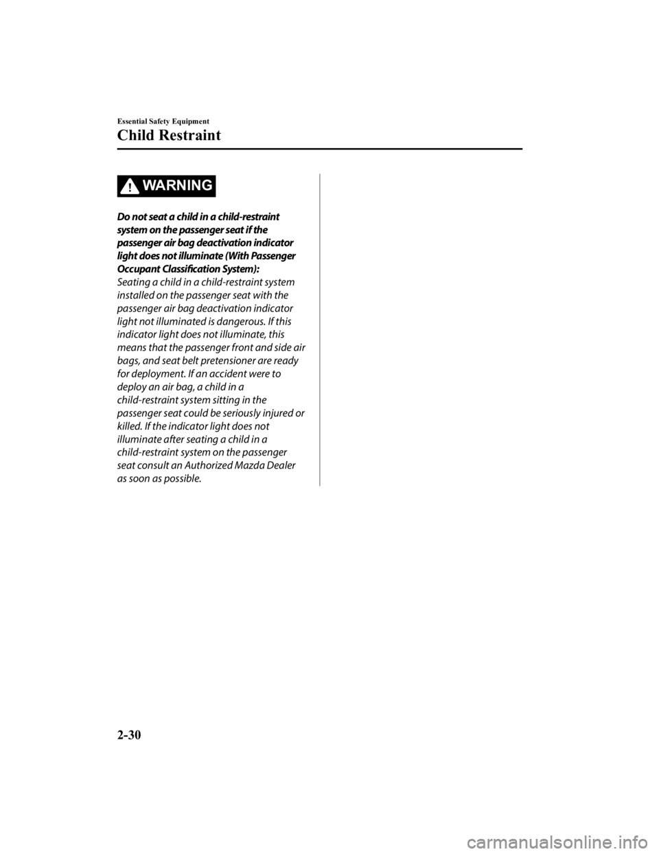 MAZDA MODEL MX-5 MIATA RF 2019 Service Manual WA R N I N G
Do not seat a child in a child-restraint
system on the passenger seat if the
passenger air bag deactivation indicator
light does not illuminate (With Passenger
Occupant Classification Sy MAZDA MODEL MX-5 MIATA RF 2019 Service Manual WA R N I N G
Do not seat a child in a child-restraint
system on the passenger seat if the
passenger air bag deactivation indicator
light does not illuminate (With Passenger
Occupant Classification Sy