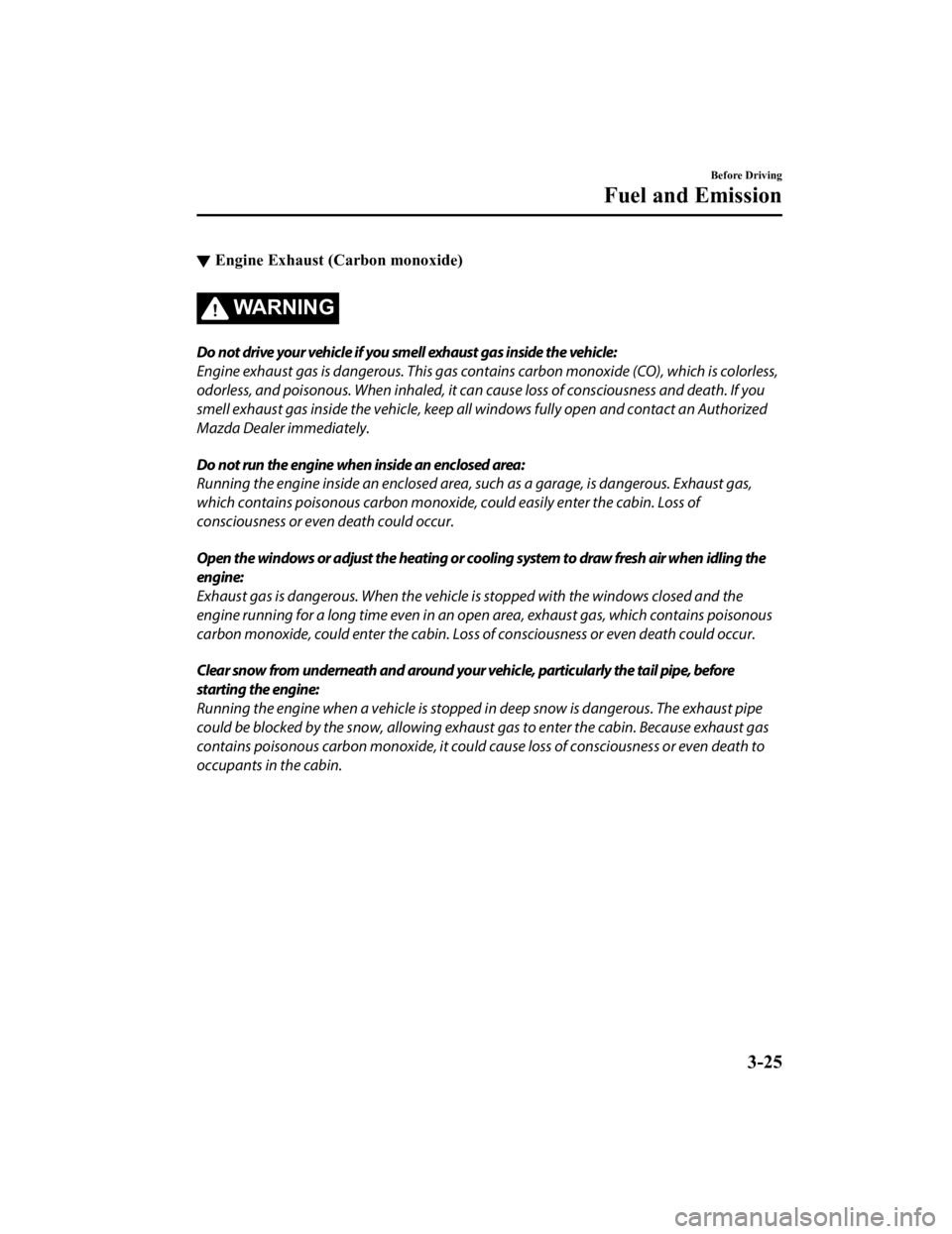 MAZDA MODEL MX-5 MIATA RF 2019 Manual Online ▼Engine Exhaust (Carbon monoxide)
WA R N I N G
Do not drive your vehicle if you smell exhaust gas inside the vehicle:
Engine exhaust gas is dangerous. This gas contai
ns carbon monoxide (CO), which MAZDA MODEL MX-5 MIATA RF 2019 Manual Online ▼Engine Exhaust (Carbon monoxide)
WA R N I N G
Do not drive your vehicle if you smell exhaust gas inside the vehicle:
Engine exhaust gas is dangerous. This gas contai
ns carbon monoxide (CO), which