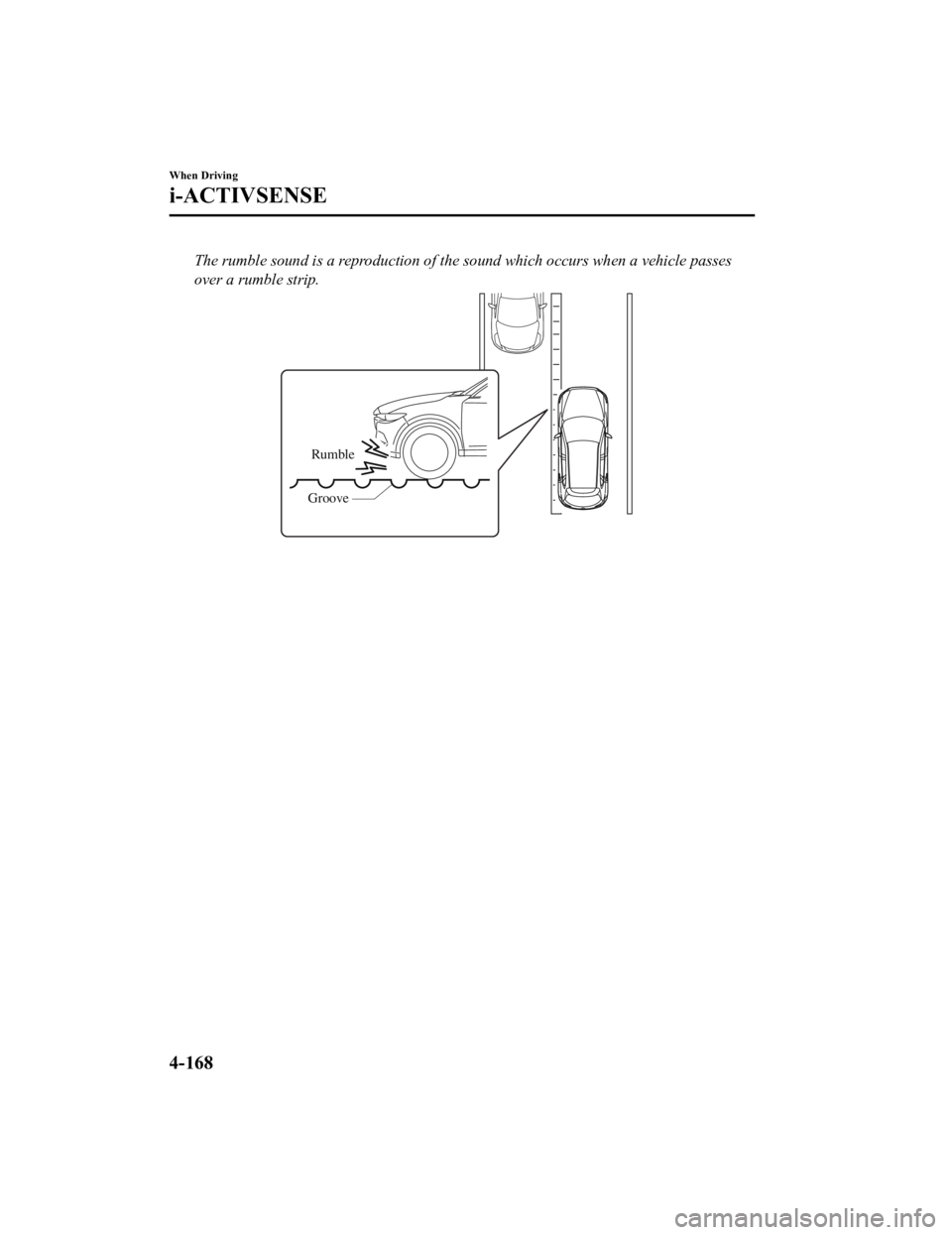 MAZDA MODEL CX-5 SKYACTIV-D 2019  Owners Manual The rumble sound is a reproduction of the sound which occurs when a vehicle passes
over a rumble strip.
Rumble
Groove
When Driving
i-ACTIVSENSE
4-168
CX-5_8HH4-EA-19A_Edition1 2018-11-21 10:03:20 