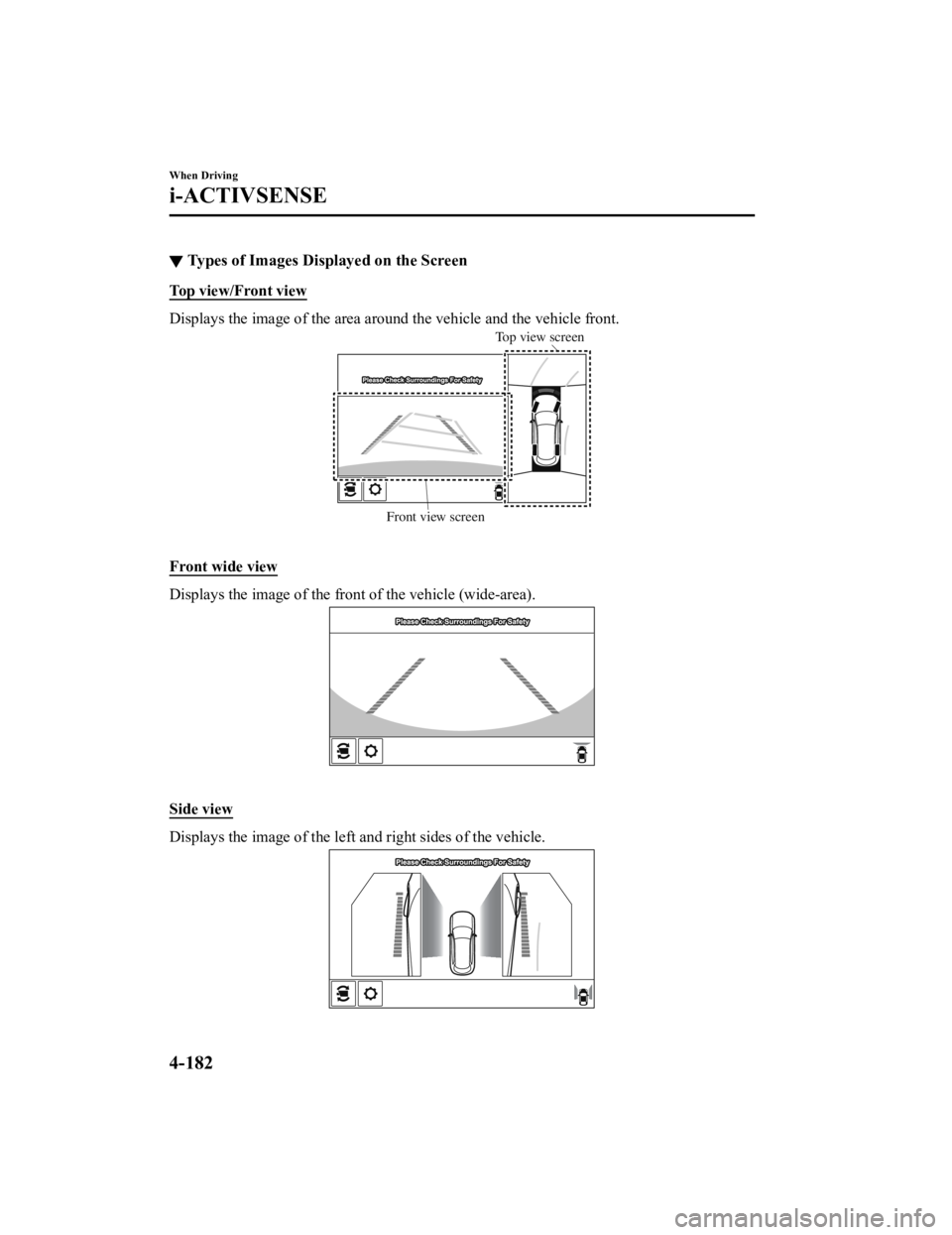 MAZDA MODEL CX-5 SKYACTIV-D 2019  Owners Manual ▼Types of Images Displayed on the Screen
Top view/Front view
Displays the image of the area around the vehicle and the vehicle front.
Front view screen Top view screen
 
Front wide view
Displays the