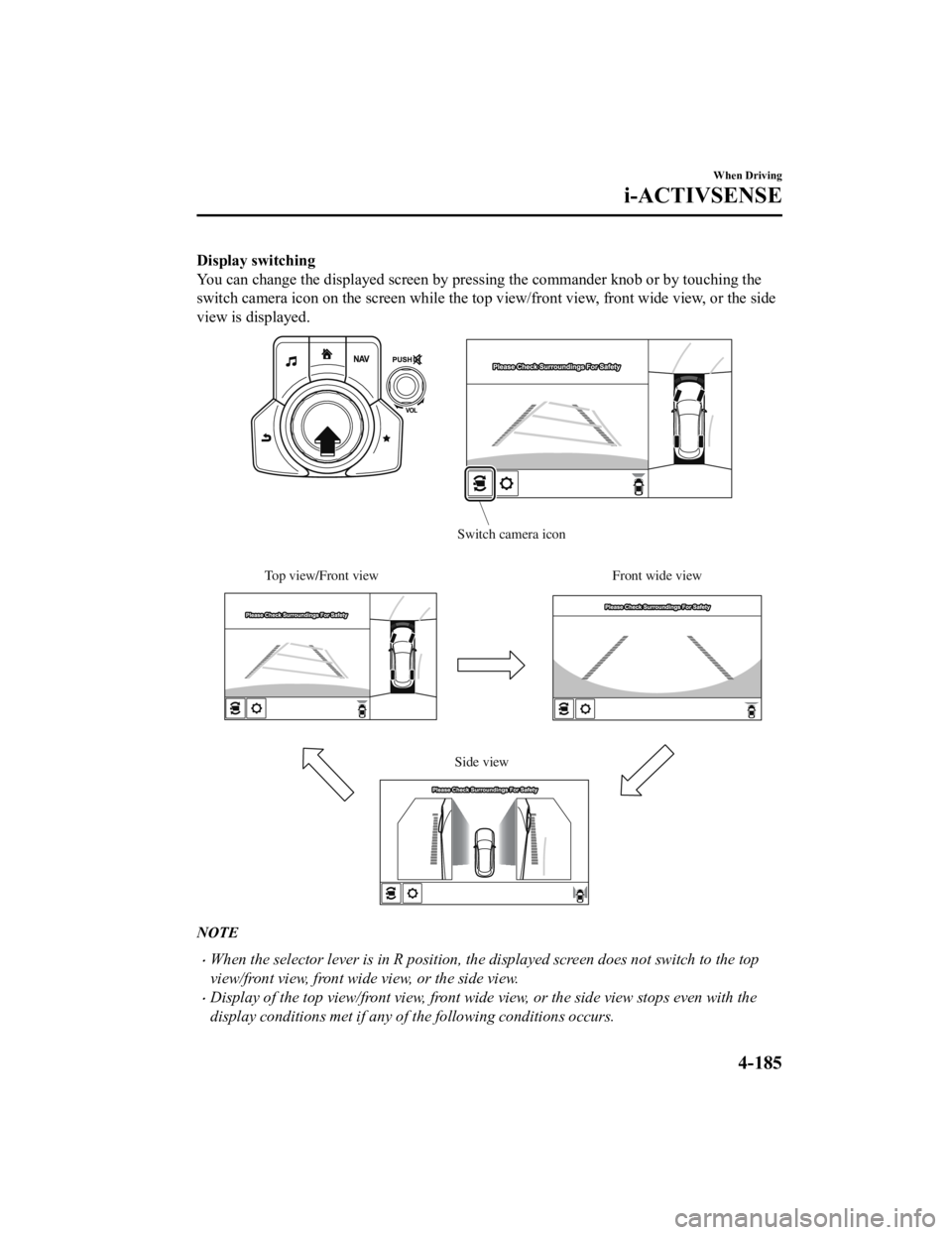 MAZDA MODEL CX-5 SKYACTIV-D 2019  Owners Manual Display switching
You can change the displayed screen by pressing the commander knob or by touching the
switch camera icon on the screen while the top view/front view, front wide view, or the side
vie